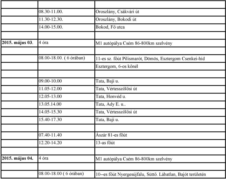 00 Tata, Vértesszőlősi út 12.05-13.00 Tata, Honvéd u. 13.05.14.00 Tata, Ady E. u.. 15.40-17.30 Tata, Baji u. 07.40-11.