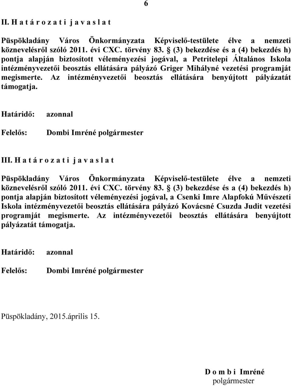 megismerte. Az intézményvezetői beosztás ellátására benyújtott pályázatát támogatja. Határidő: Felelős: azonnal Dombi Imréné polgármester III.