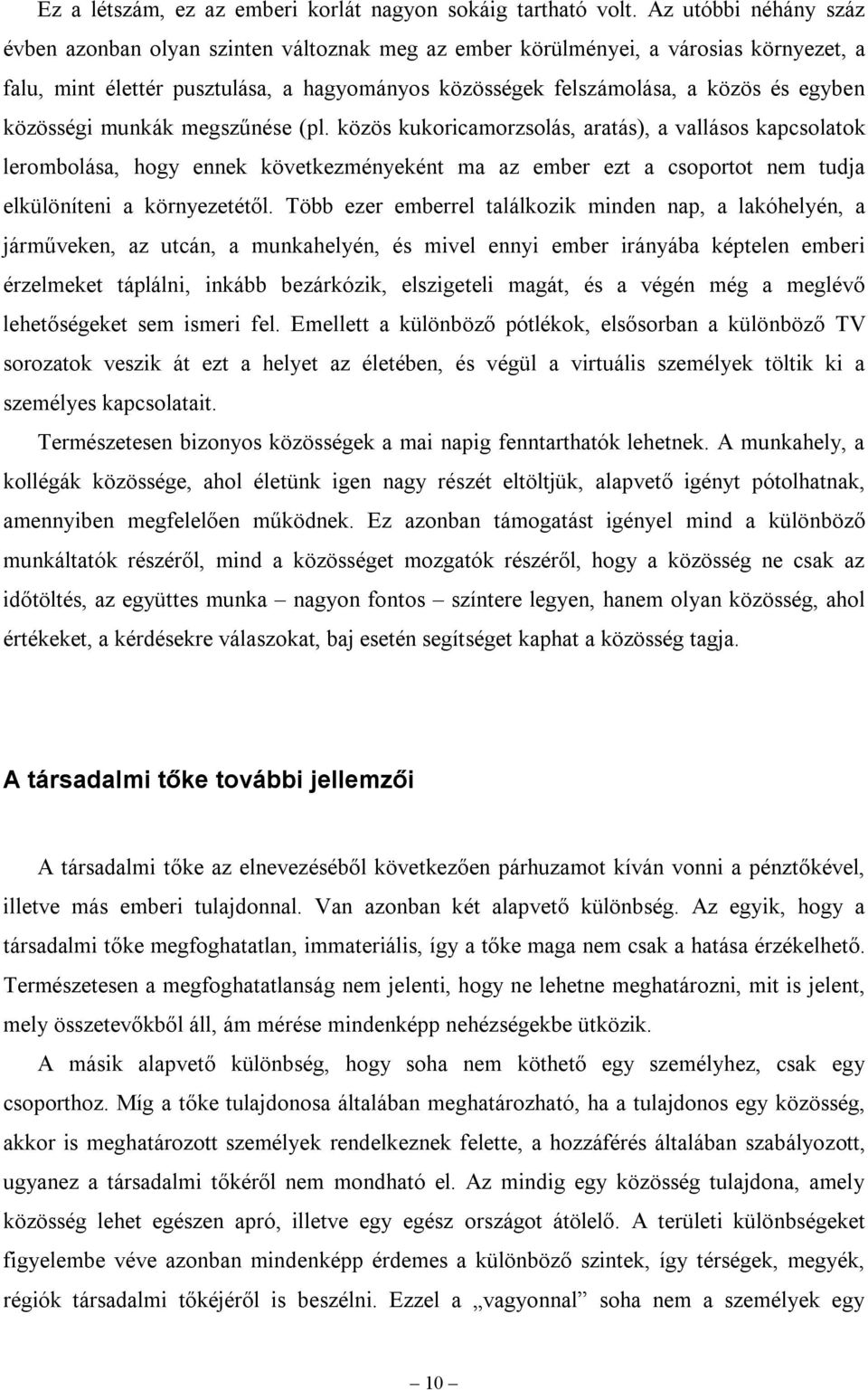 közösségi munkák megszűnése (pl. közös kukoricamorzsolás, aratás), a vallásos kapcsolatok lerombolása, hogy ennek következményeként ma az ember ezt a csoportot nem tudja elkülöníteni a környezetétől.