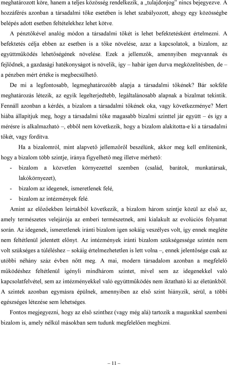 A pénztőkével analóg módon a társadalmi tőkét is lehet befektetésként értelmezni.