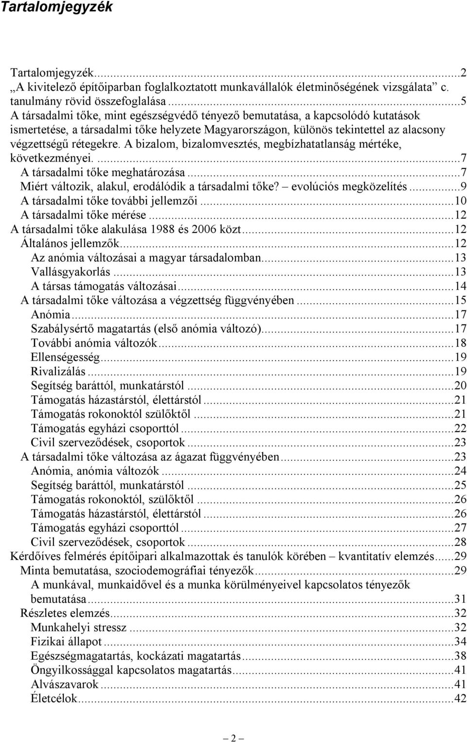 A bizalom, bizalomvesztés, megbízhatatlanság mértéke, következményei....7 A társadalmi tőke meghatározása...7 Miért változik, alakul, erodálódik a társadalmi tőke? evolúciós megközelítés.