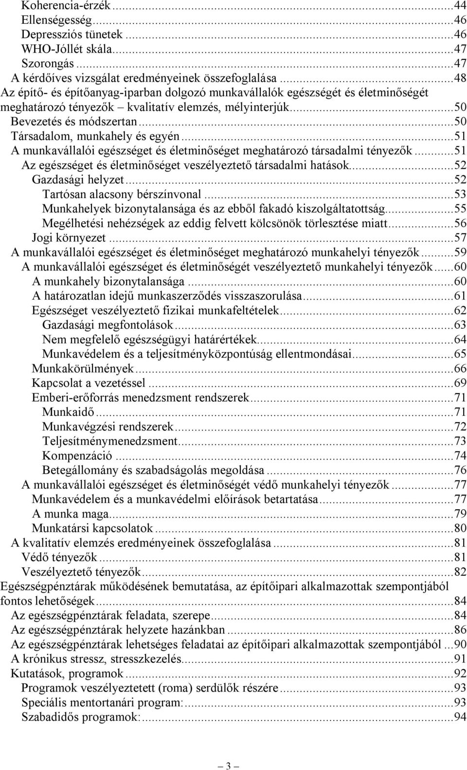 ..50 Társadalom, munkahely és egyén...51 A munkavállalói egészséget és életminőséget meghatározó társadalmi tényezők...51 Az egészséget és életminőséget veszélyeztető társadalmi hatások.