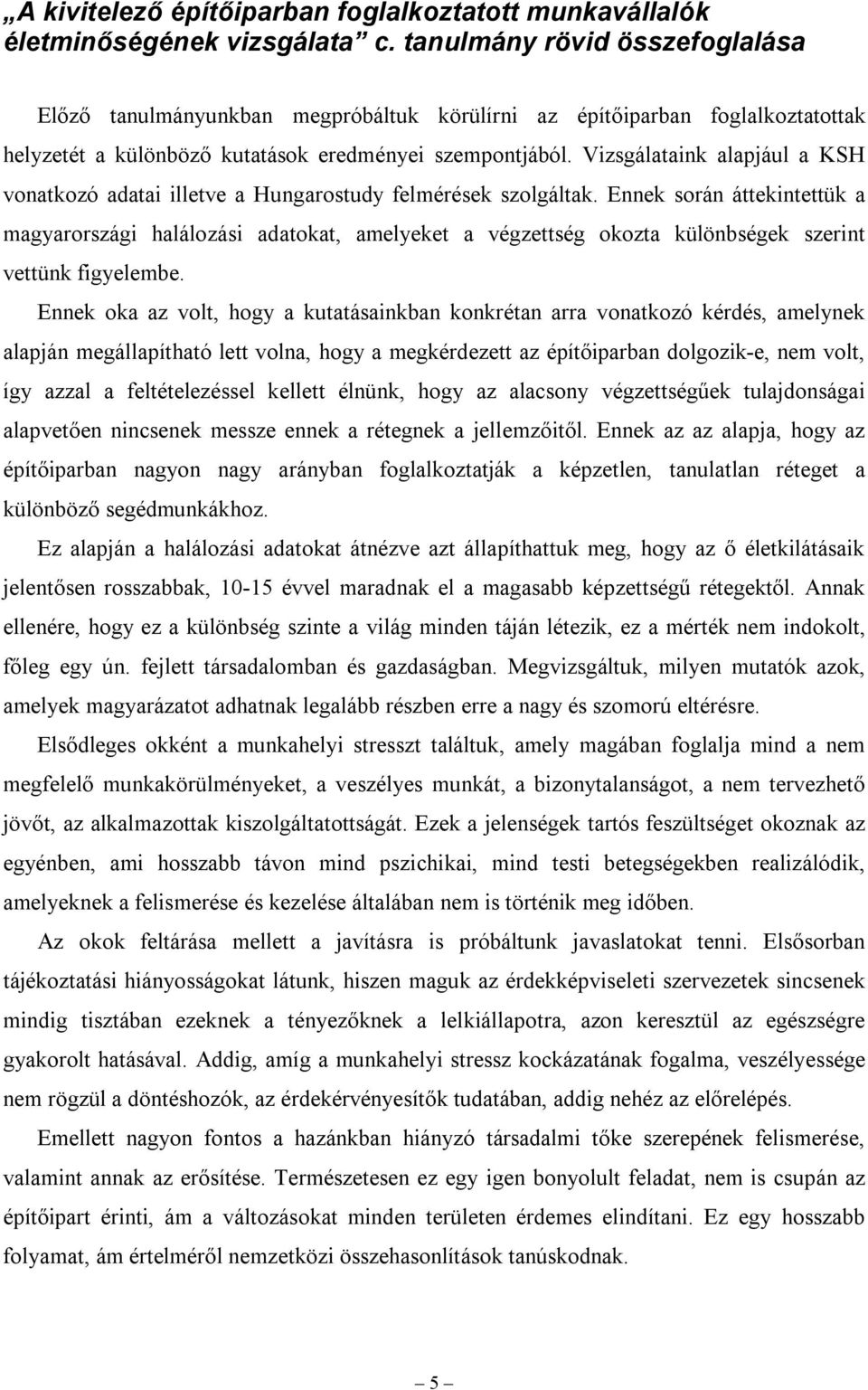 Vizsgálataink alapjául a KSH vonatkozó adatai illetve a Hungarostudy felmérések szolgáltak.