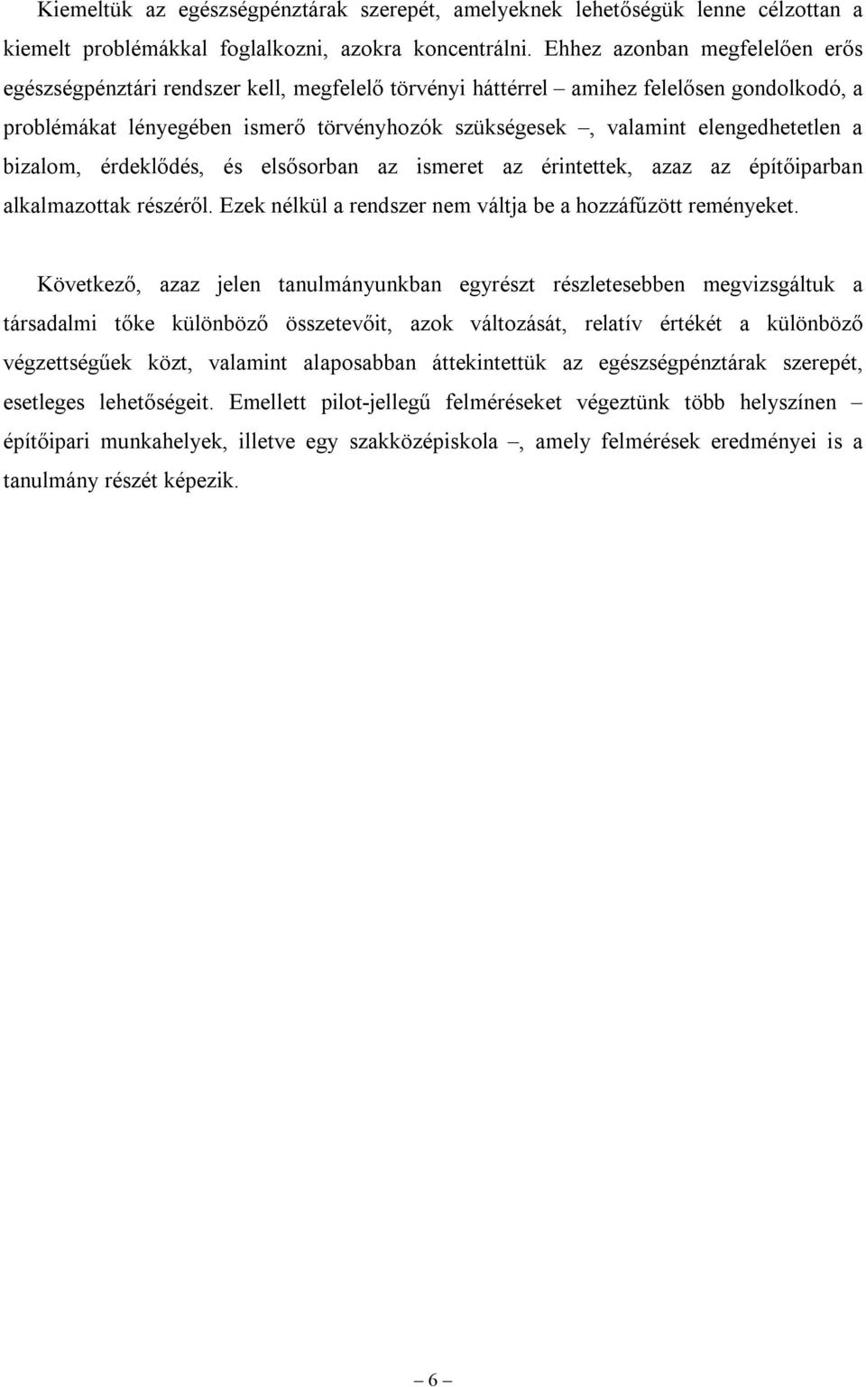 elengedhetetlen a bizalom, érdeklődés, és elsősorban az ismeret az érintettek, azaz az építőiparban alkalmazottak részéről. Ezek nélkül a rendszer nem váltja be a hozzáfűzött reményeket.