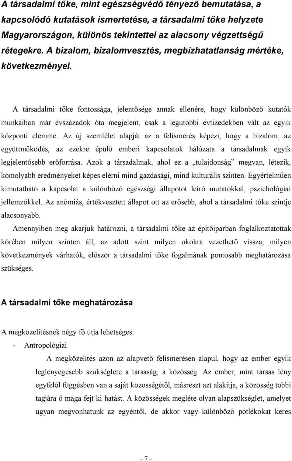 A társadalmi tőke fontossága, jelentősége annak ellenére, hogy különböző kutatók munkáiban már évszázadok óta megjelent, csak a legutóbbi évtizedekben vált az egyik központi elemmé.