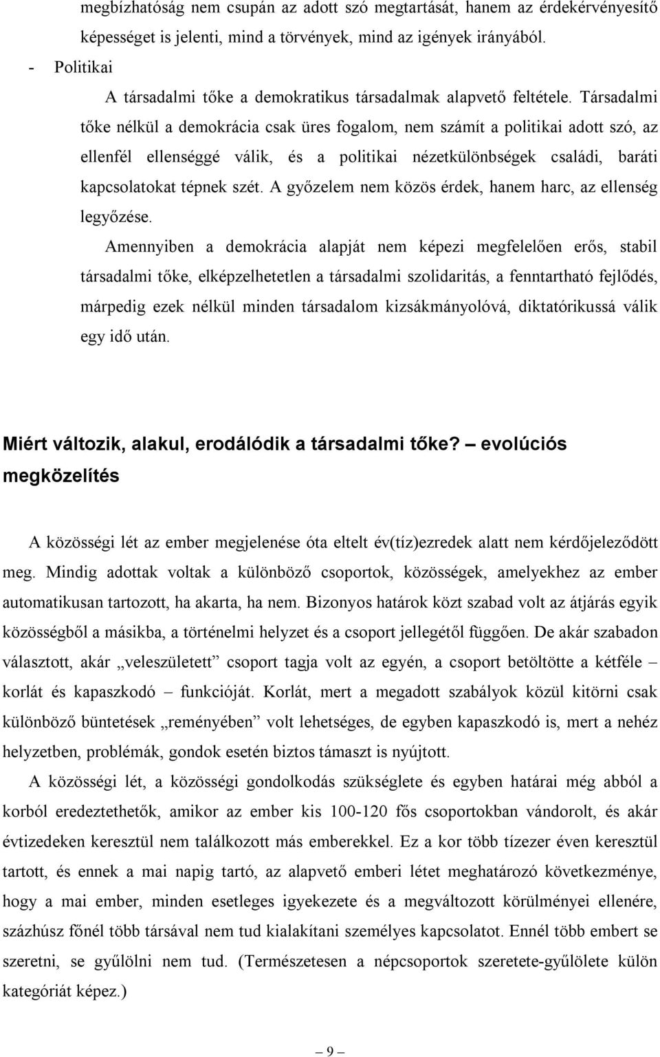 Társadalmi tőke nélkül a demokrácia csak üres fogalom, nem számít a politikai adott szó, az ellenfél ellenséggé válik, és a politikai nézetkülönbségek családi, baráti kapcsolatokat tépnek szét.