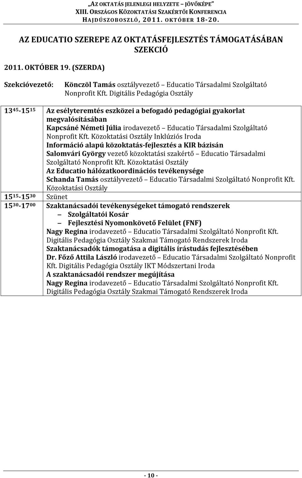 Közoktatási Osztály Inklúziós Iroda Információ alapú közoktatás-fejlesztés a KIR bázisán Salomvári György vezető közoktatási szakértő Educatio Társadalmi Szolgáltató Nonprofit Kft.