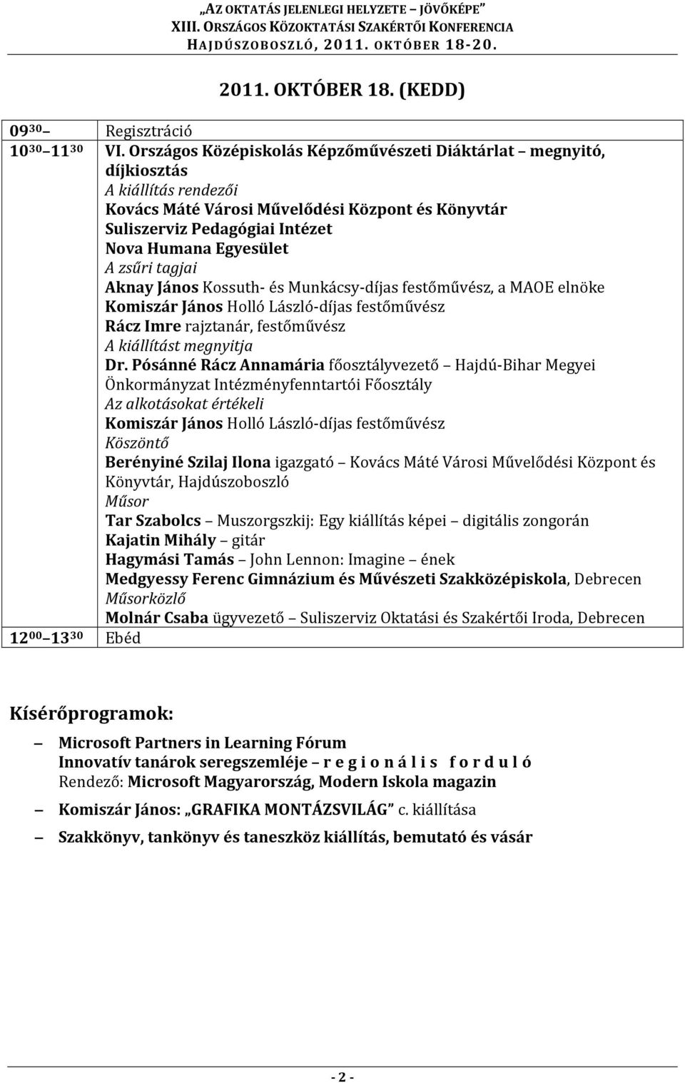 zsűri tagjai Aknay János Kossuth- és Munkácsy-díjas festőművész, a MAOE elnöke Komiszár János Holló László-díjas festőművész Rácz Imre rajztanár, festőművész A kiállítást megnyitja Dr.