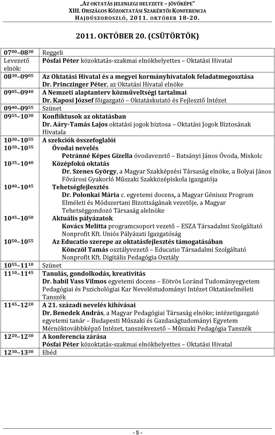 Princzinger Péter, az Oktatási Hivatal elnöke 09 05 09 40 A Nemzeti alaptanterv közműveltségi tartalmai Dr.