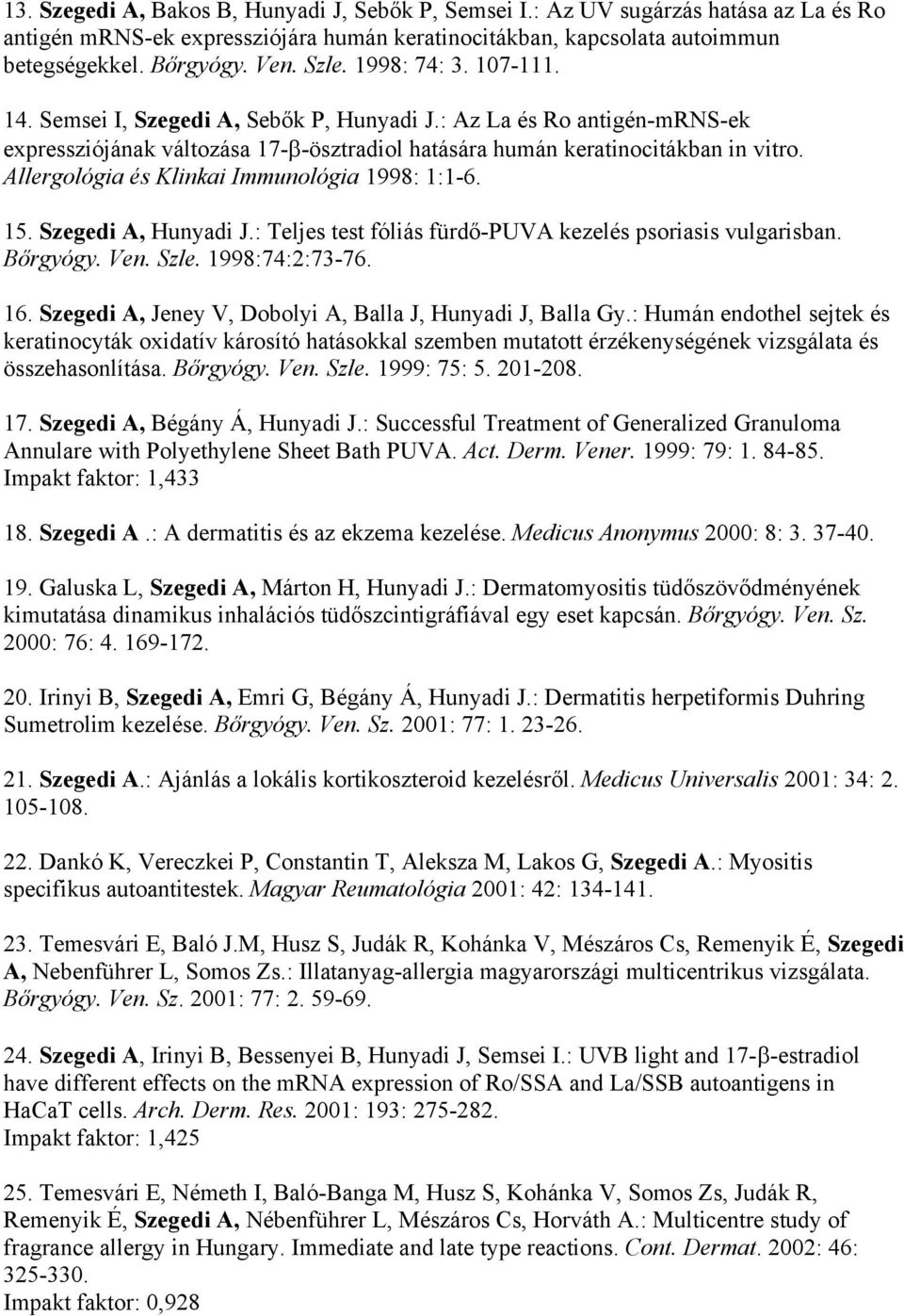Allergológia és Klinkai Immunológia 1998: 1:1-6. 15. Szegedi A, Hunyadi J.: Teljes test fóliás fürdő-puva kezelés psoriasis vulgarisban. Bőrgyógy. Ven. Szle. 1998:74:2:73-76. 16.