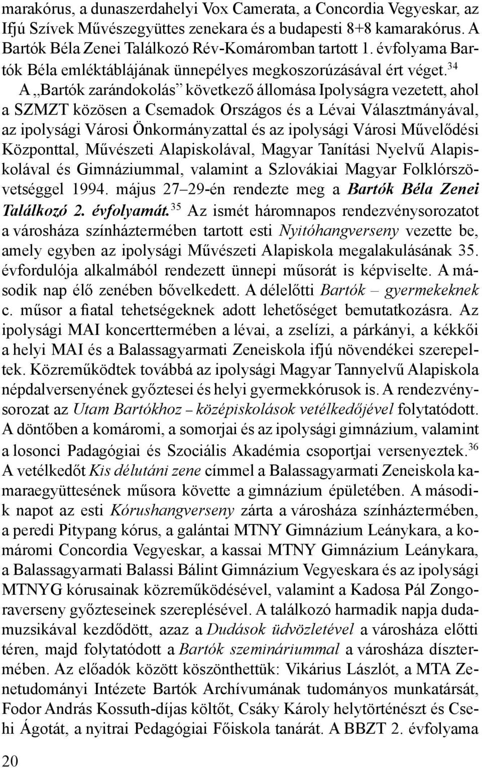 34 A Bartók zarándokolás következő állomása Ipolyságra vezetett, ahol a SZMZT közösen a Csemadok Országos és a Lévai Választmányával, az ipolysági Városi Önkormányzattal és az ipolysági Városi