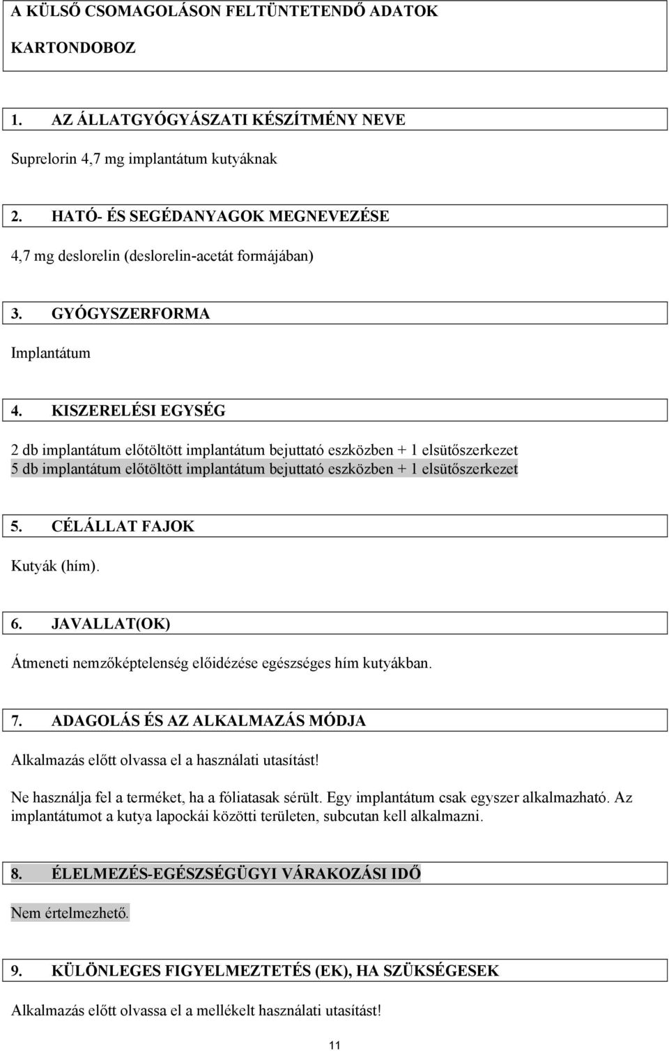 KISZERELÉSI EGYSÉG 2 db implantátum előtöltött implantátum bejuttató eszközben + 1 elsütőszerkezet 5 db implantátum előtöltött implantátum bejuttató eszközben + 1 elsütőszerkezet 5.