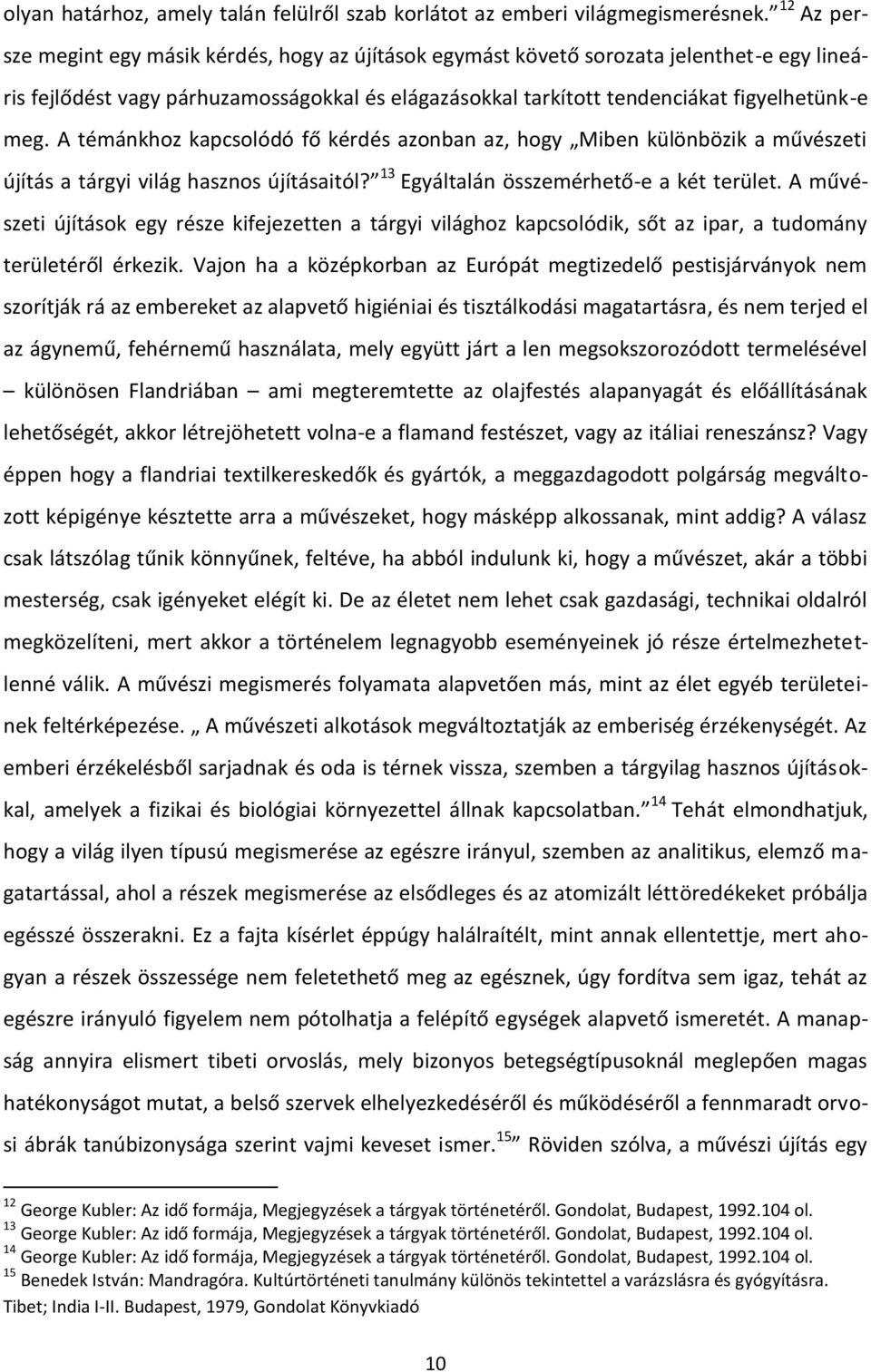 A témánkhoz kapcsolódó fő kérdés azonban az, hogy Miben különbözik a művészeti újítás a tárgyi világ hasznos újításaitól? 13 Egyáltalán összemérhető-e a két terület.