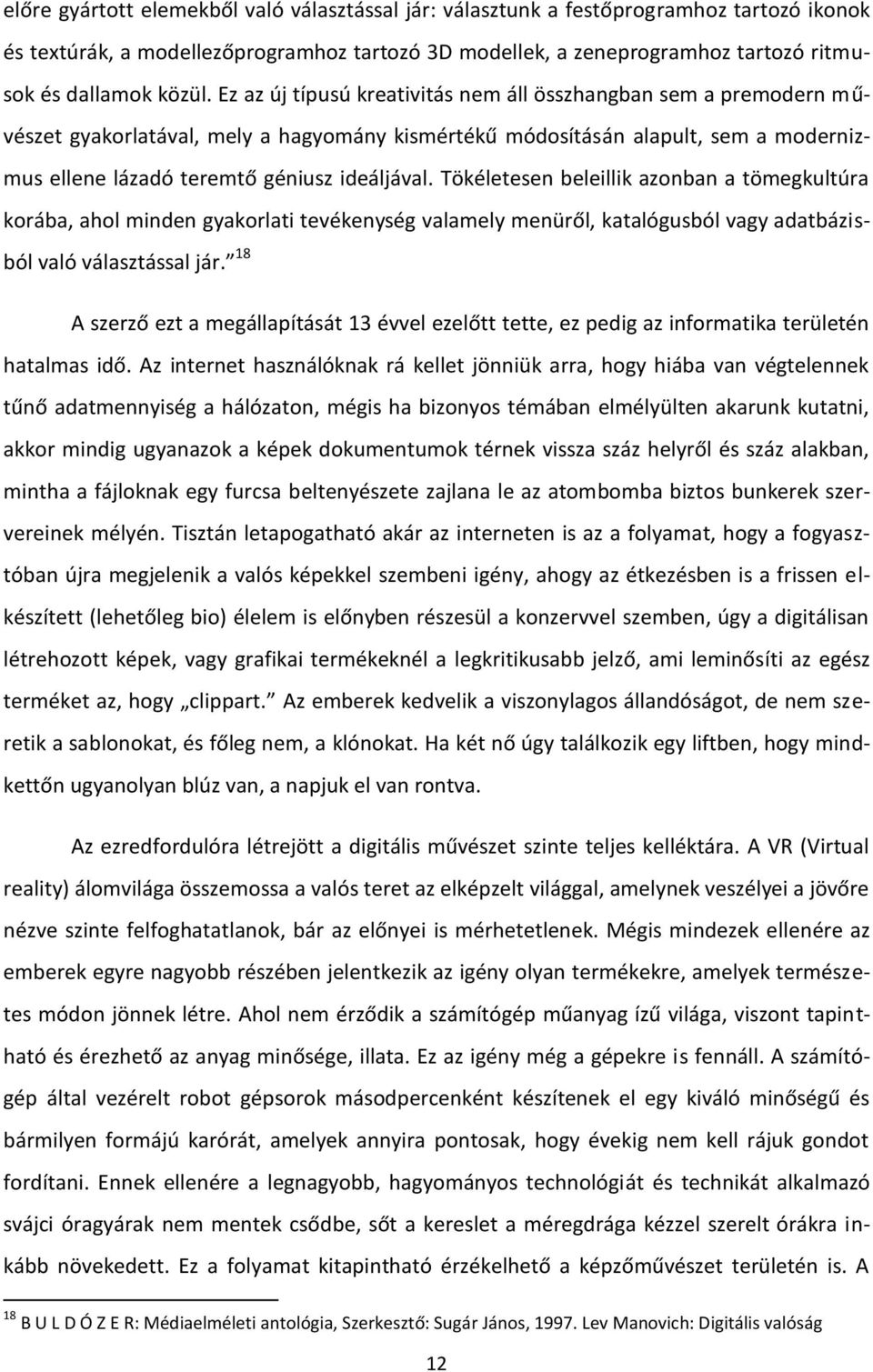 Tökéletesen beleillik azonban a tömegkultúra korába, ahol minden gyakorlati tevékenység valamely menüről, katalógusból vagy adatbázisból való választással jár.