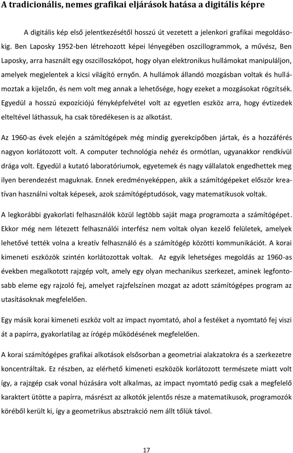 kicsi világító ernyőn. A hullámok állandó mozgásban voltak és hullámoztak a kijelzőn, és nem volt meg annak a lehetősége, hogy ezeket a mozgásokat rögzítsék.