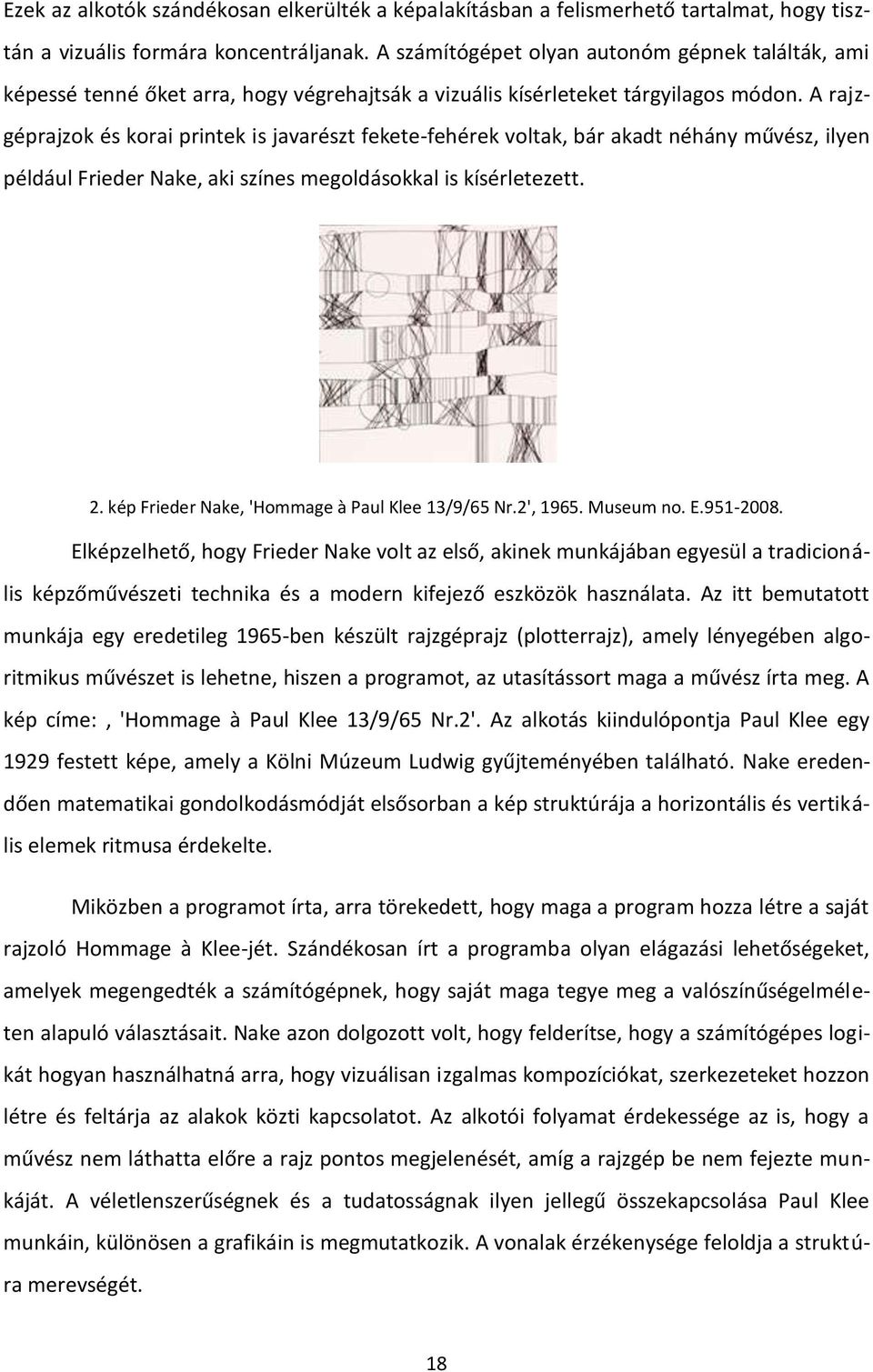 A rajzgéprajzok és korai printek is javarészt fekete-fehérek voltak, bár akadt néhány művész, ilyen például Frieder Nake, aki színes megoldásokkal is kísérletezett. 2.