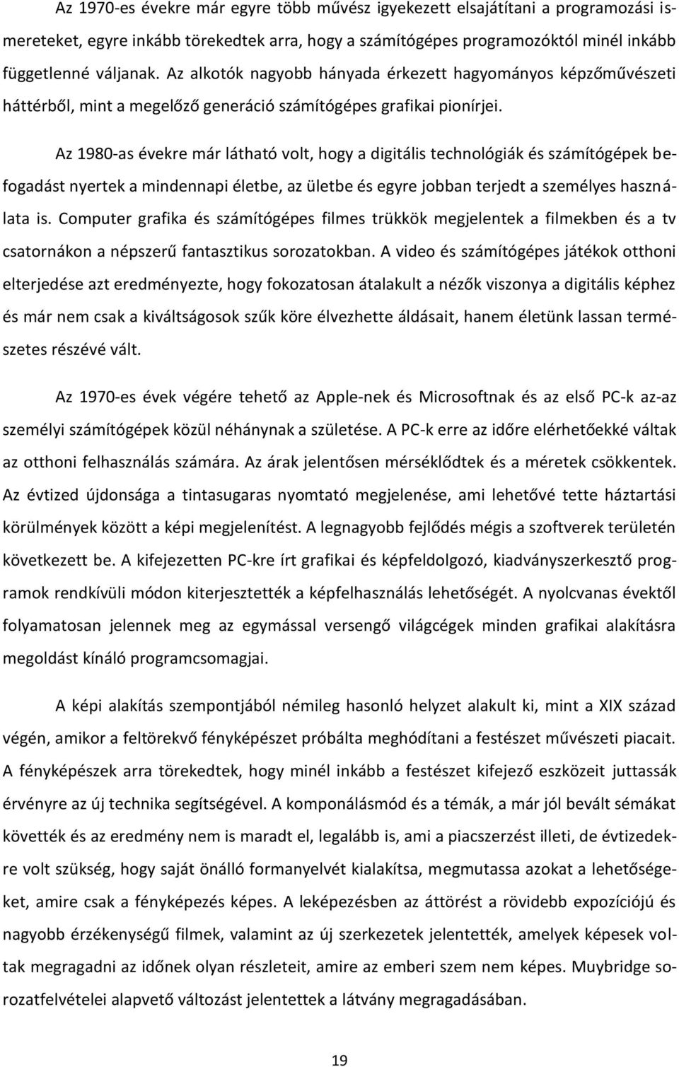 Az 1980-as évekre már látható volt, hogy a digitális technológiák és számítógépek befogadást nyertek a mindennapi életbe, az ületbe és egyre jobban terjedt a személyes használata is.