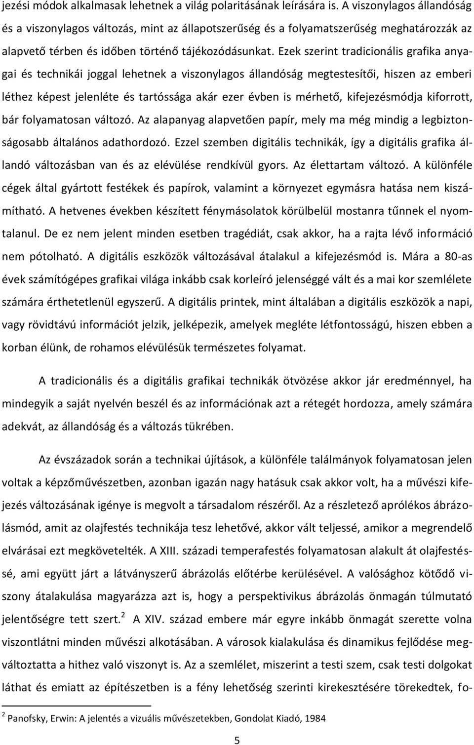 Ezek szerint tradicionális grafika anyagai és technikái joggal lehetnek a viszonylagos állandóság megtestesítői, hiszen az emberi léthez képest jelenléte és tartóssága akár ezer évben is mérhető,
