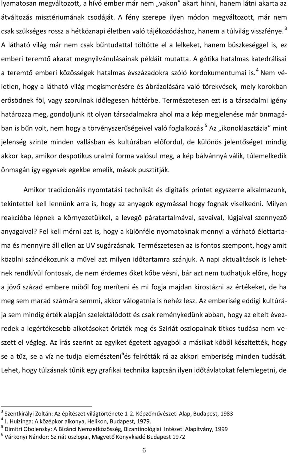 3 A látható világ már nem csak bűntudattal töltötte el a lelkeket, hanem büszkeséggel is, ez emberi teremtő akarat megnyilvánulásainak példáit mutatta.