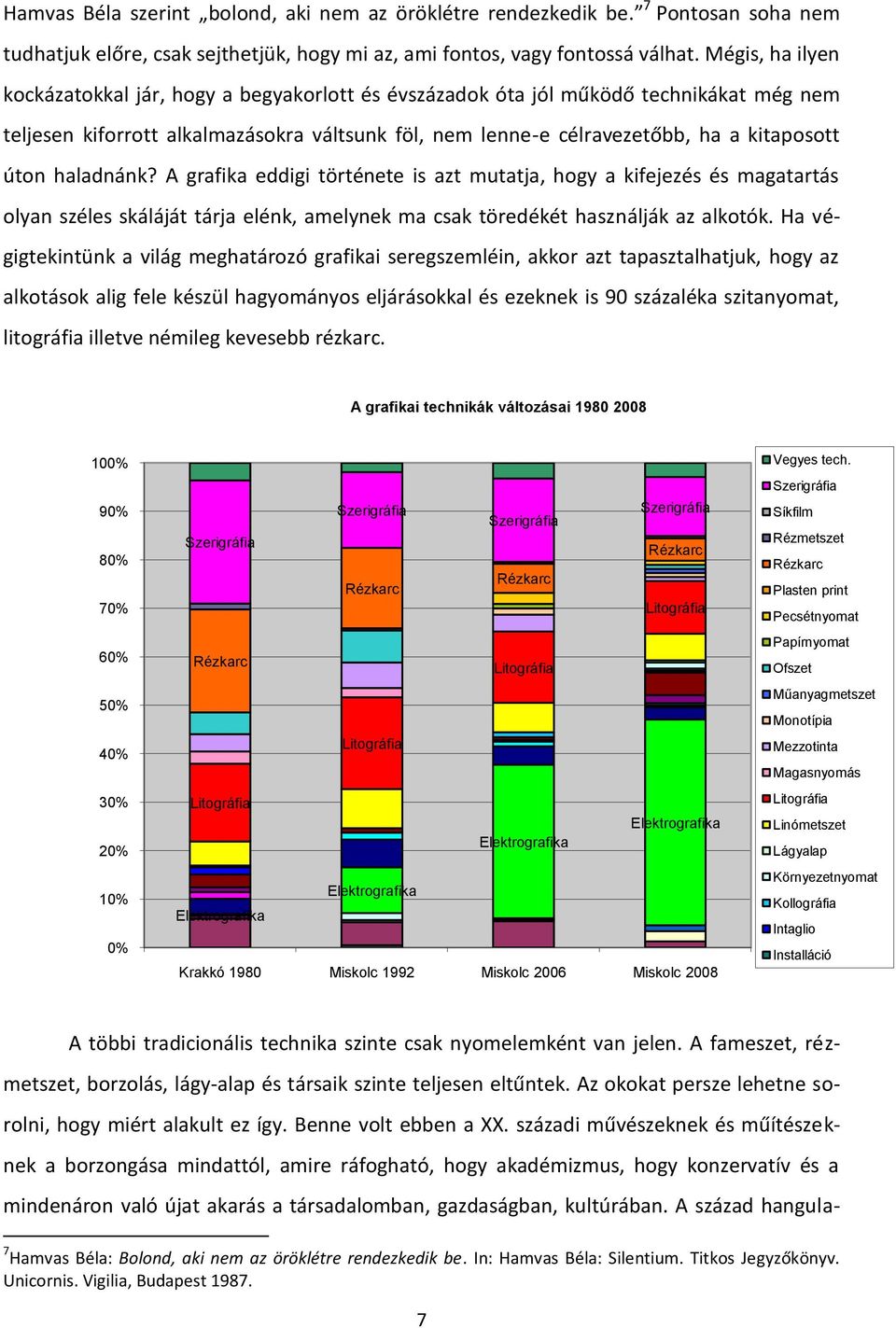 haladnánk? A grafika eddigi története is azt mutatja, hogy a kifejezés és magatartás olyan széles skáláját tárja elénk, amelynek ma csak töredékét használják az alkotók.
