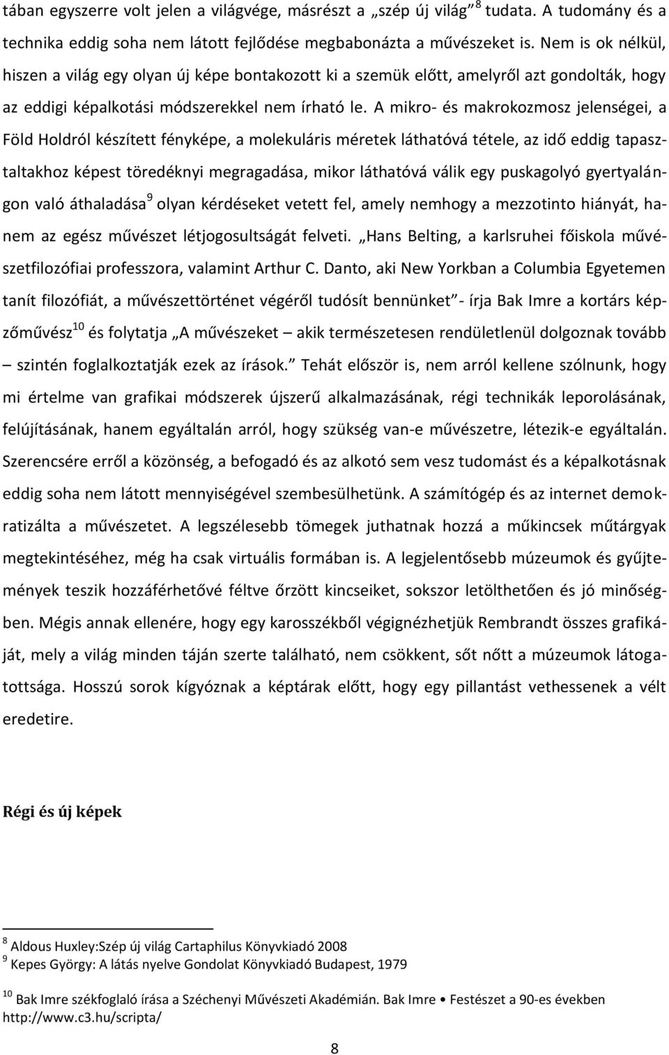 A mikro- és makrokozmosz jelenségei, a Föld Holdról készített fényképe, a molekuláris méretek láthatóvá tétele, az idő eddig tapasztaltakhoz képest töredéknyi megragadása, mikor láthatóvá válik egy