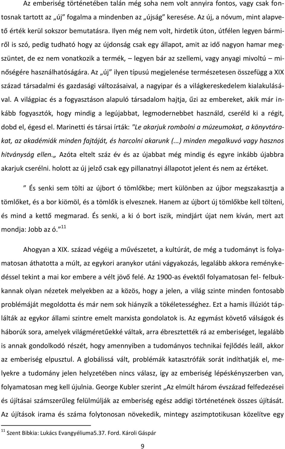 Ilyen még nem volt, hirdetik úton, útfélen legyen bármiről is szó, pedig tudható hogy az újdonság csak egy állapot, amit az idő nagyon hamar megszüntet, de ez nem vonatkozik a termék, legyen bár az