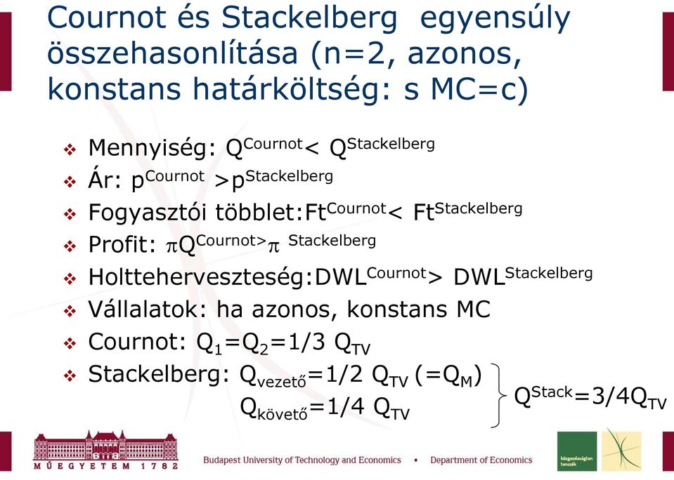 Profit: Q Cournot> Stackelberg Holtteherveszteség:DWL Cournot > DWL Stackelberg Vállalatok: ha azonos,