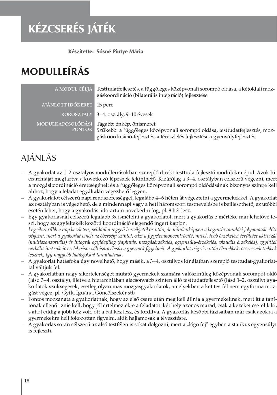 osztály, 9 10 évesek Tágabb: énkép, önismeret Szűkebb: a függőleges középvonali sorompó oldása, testtudatfejlesztés, mozgáskoordináció-fejlesztés, a térészlelés fejlesztése, egyensúlyfejlesztés