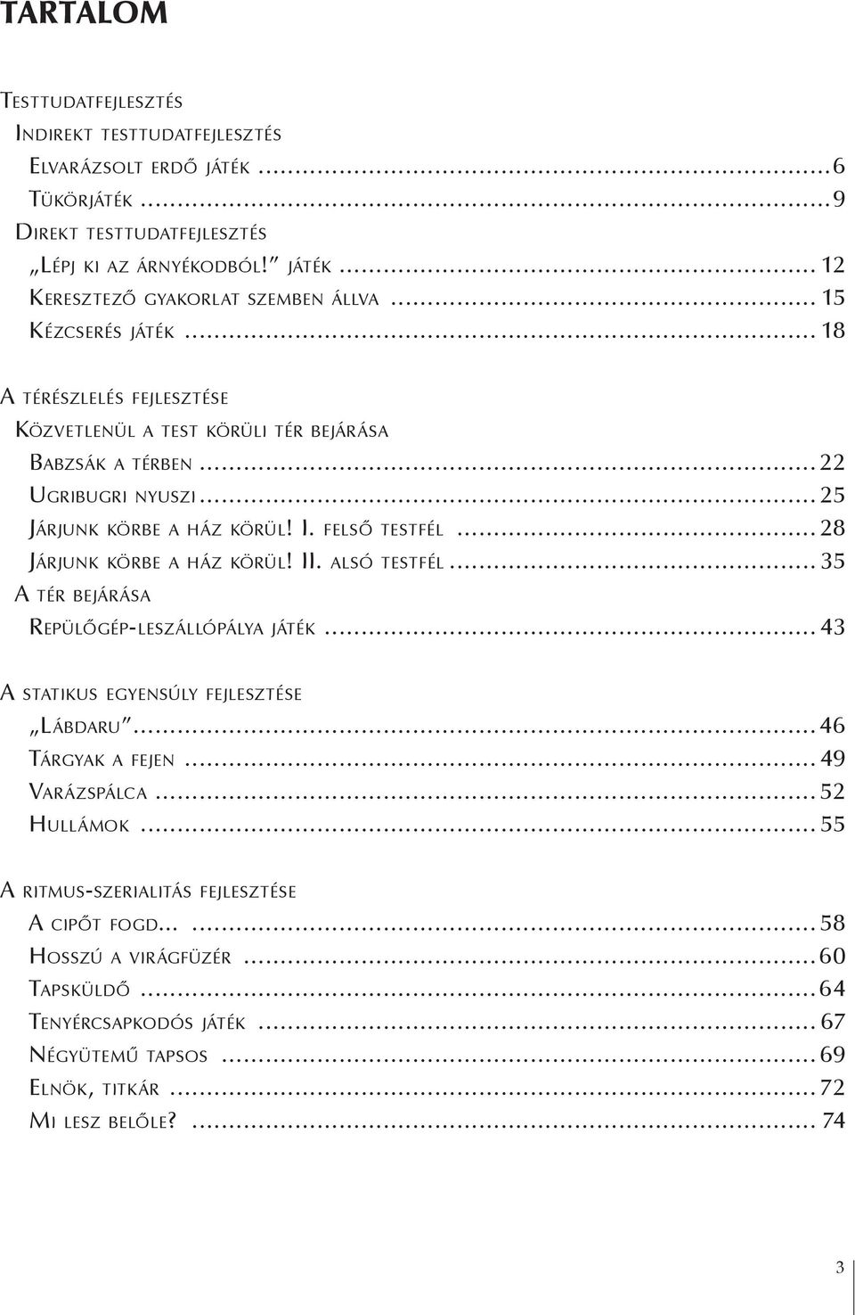 .. 28 járjunk körbe a ház körül! II. alsó testfél... 35 A tér bejár ása Repülőgép-leszállópálya játék... 43 A statikus egyensúly fejlesztése Lábdaru... 46 Tárgyak a fejen... 49 Varázspálca.