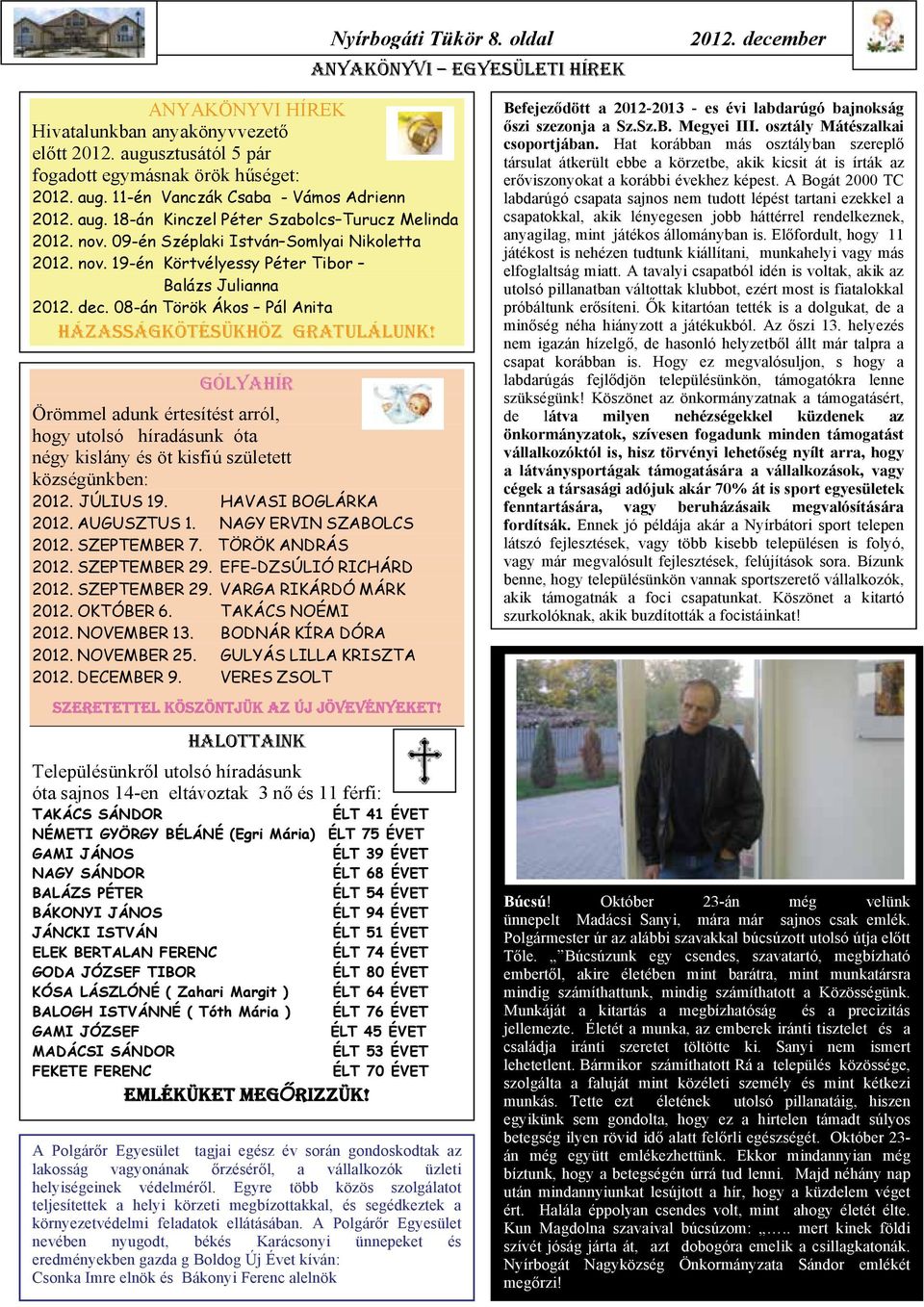 08-án Török Ákos Pál Anita HÁZASSÁGKÖTÉSÜKHÖZ GRATULÁLUNK! GÓLYAHÍR Örömmel adunk értesítést arról, hogy utolsó híradásunk óta négy kislány és öt kisfiú született községünkben: 2012. JÚLIUS 19.