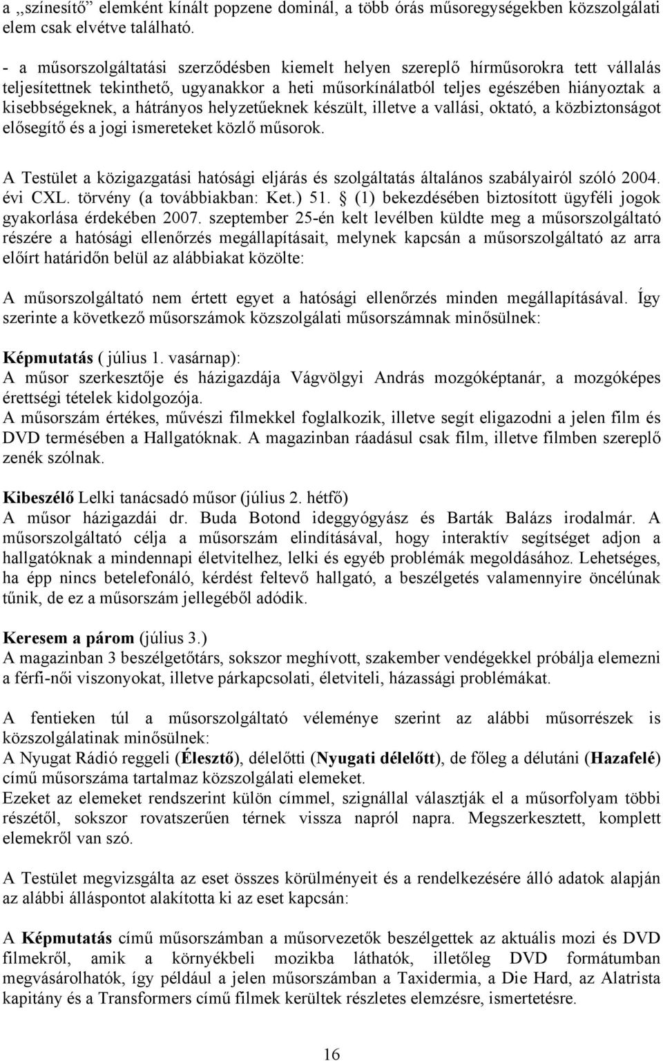 hátrányos helyzetűeknek készült, illetve a vallási, oktató, a közbiztonságot elősegítő és a jogi ismereteket közlő műsorok.