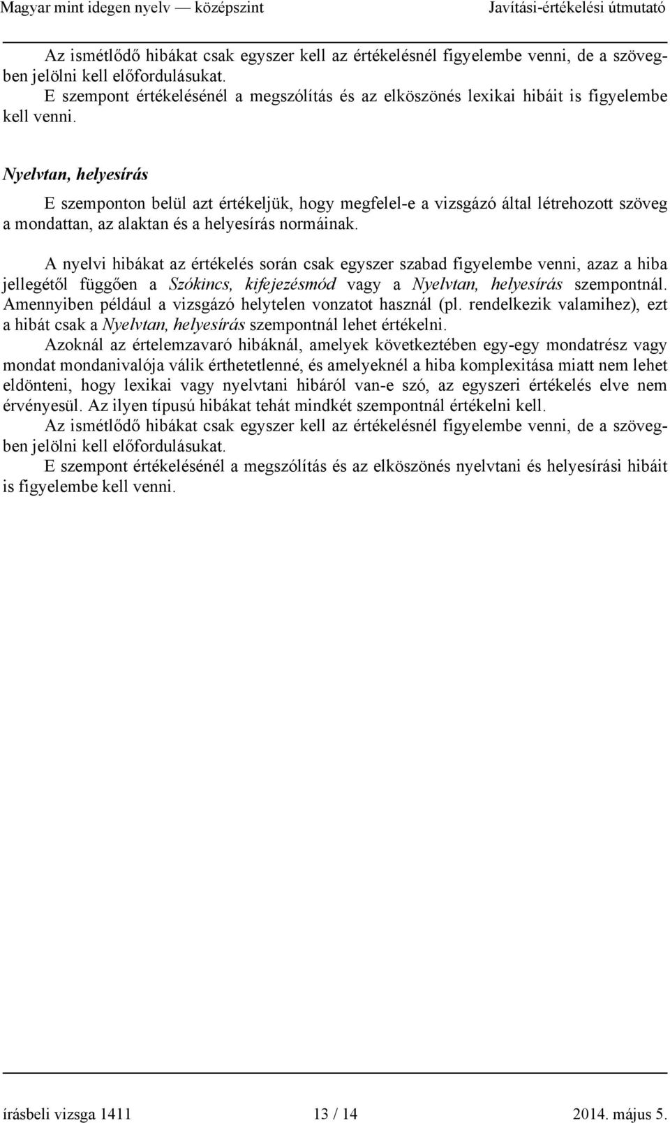 Nyelvtan, helyesírás E szemponton belül azt értékeljük, hogy megfelel-e a vizsgázó által létrehozott szöveg a mondattan, az alaktan és a helyesírás normáinak.