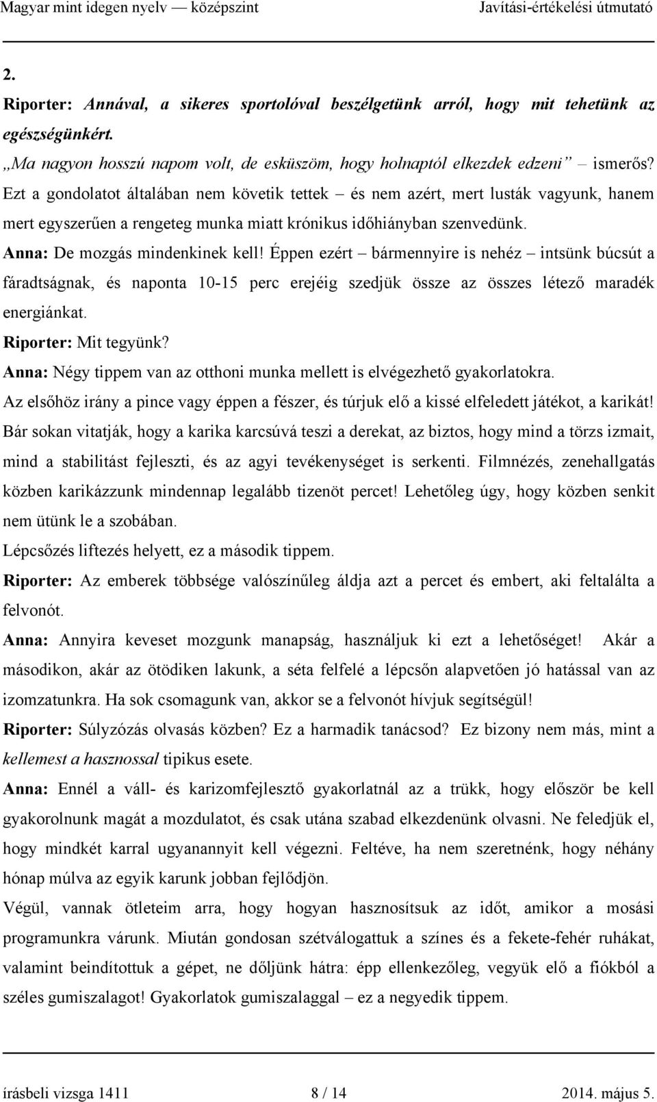 Éppen ezért bármennyire is nehéz intsünk búcsút a fáradtságnak, és naponta 10-15 perc erejéig szedjük össze az összes létező maradék energiánkat. Riporter: Mit tegyünk?