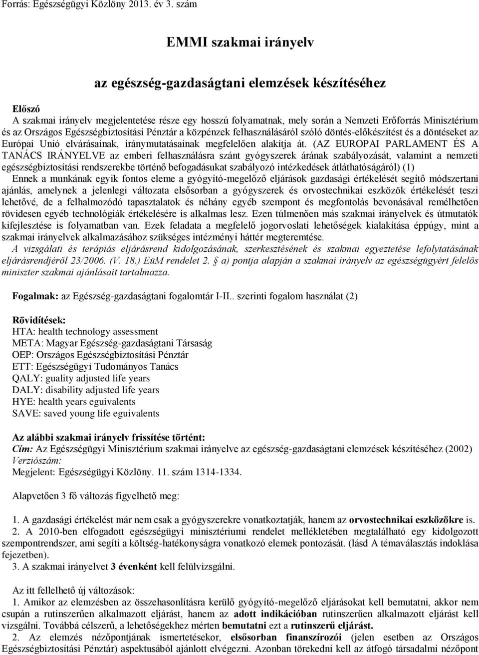 Országos Egészségbiztosítási Pénztár a közpénzek felhasználásáról szóló döntés-előkészítést és a döntéseket az Európai Unió elvárásainak, iránymutatásainak megfelelően alakítja át.