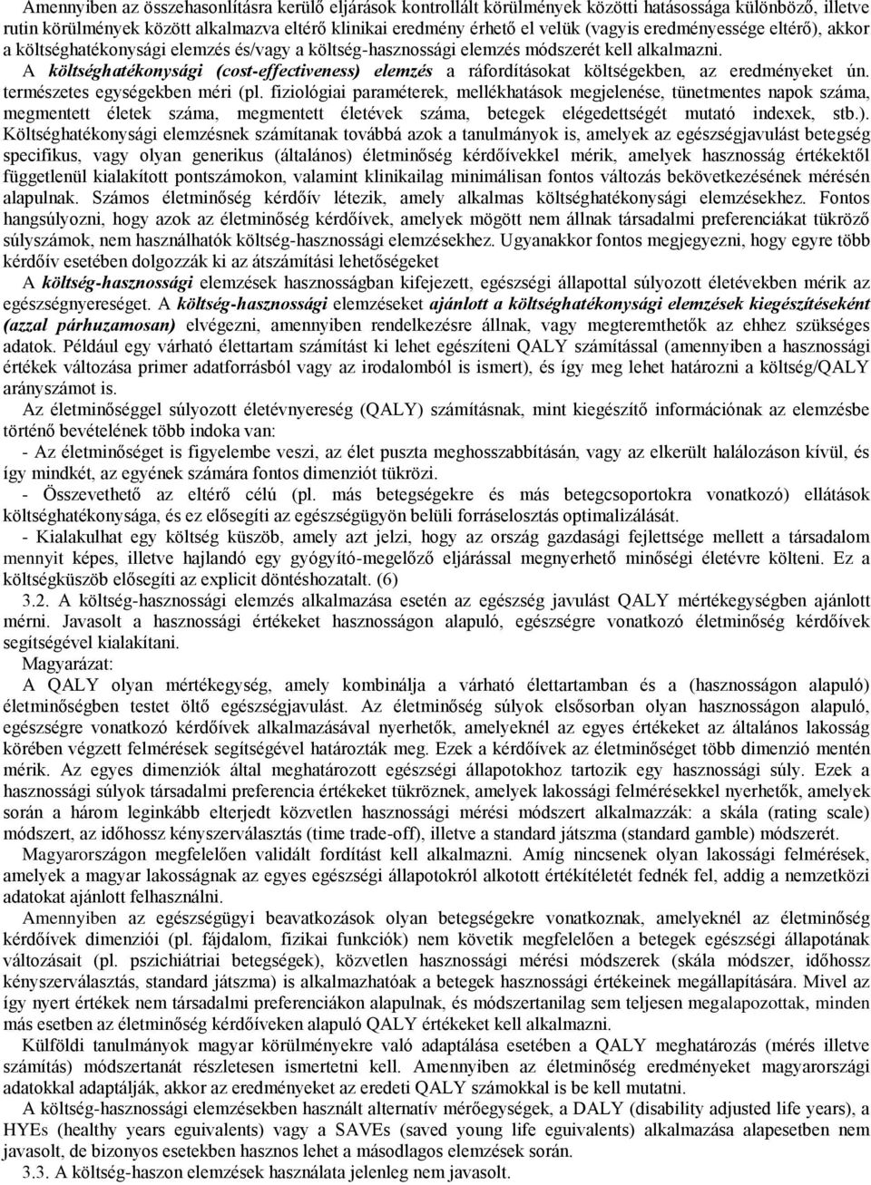 A költséghatékonysági (cost-effectiveness) elemzés a ráfordításokat költségekben, az eredményeket ún. természetes egységekben méri (pl.