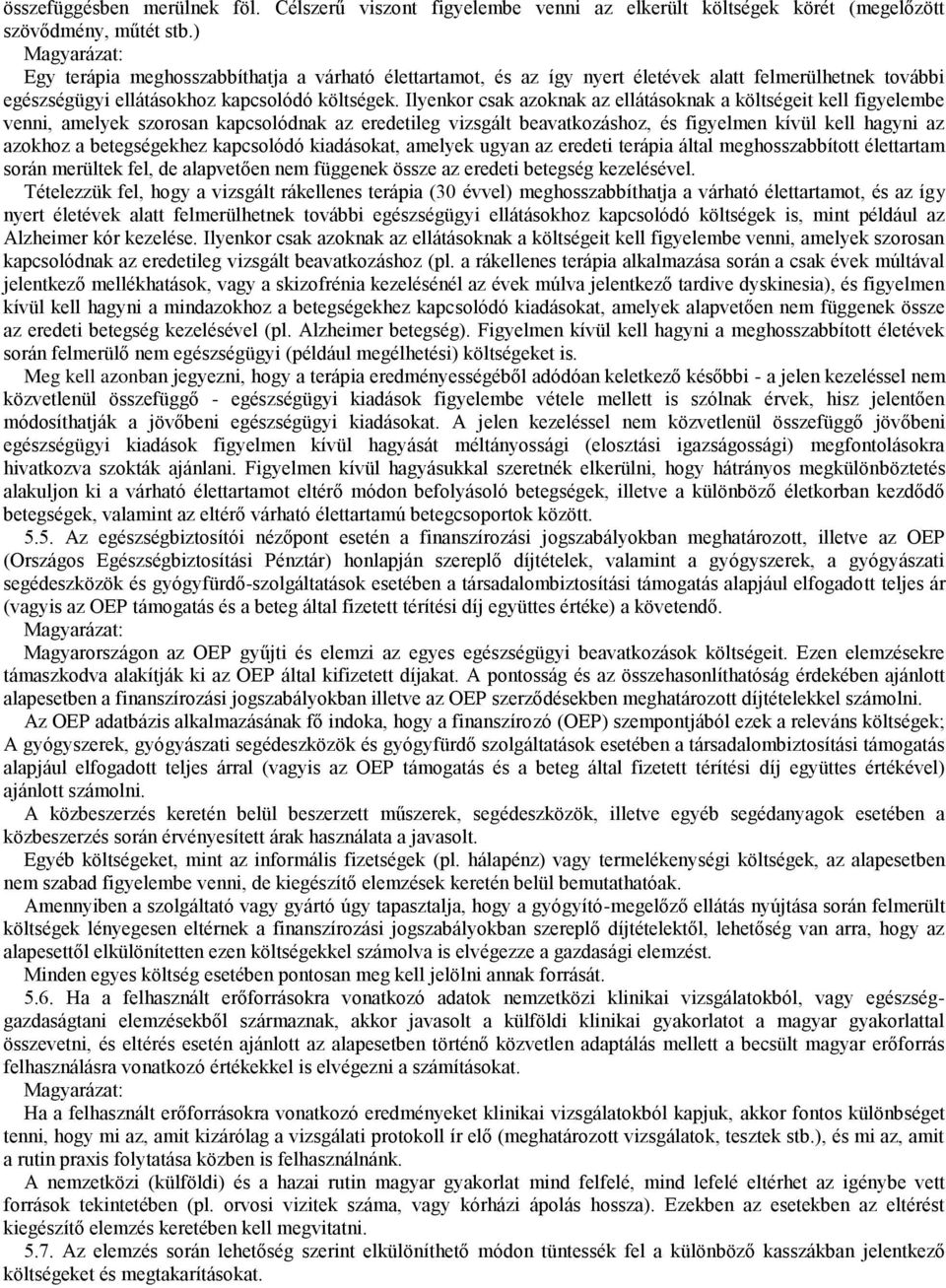 Ilyenkor csak azoknak az ellátásoknak a költségeit kell figyelembe venni, amelyek szorosan kapcsolódnak az eredetileg vizsgált beavatkozáshoz, és figyelmen kívül kell hagyni az azokhoz a