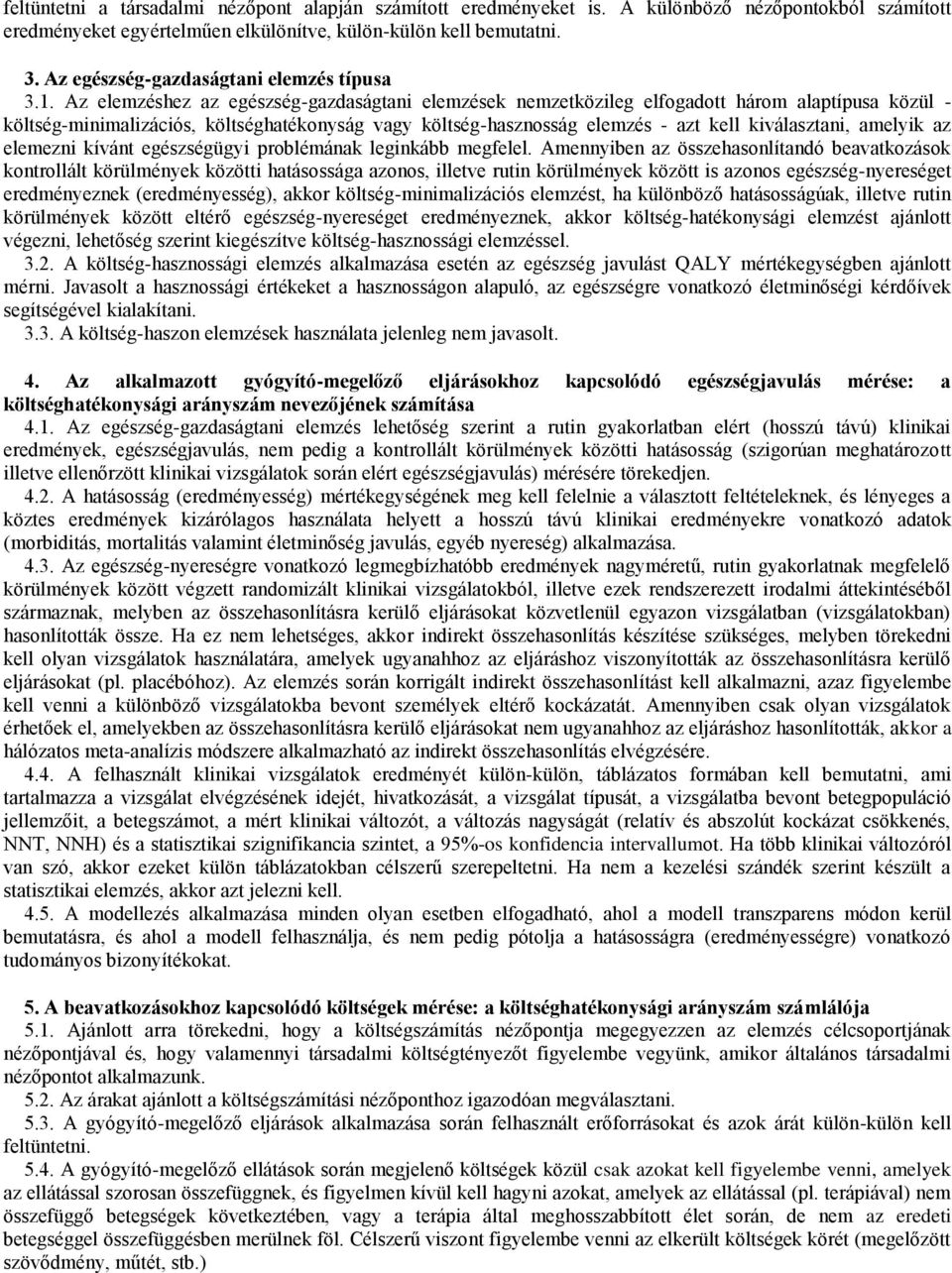 Az elemzéshez az egészség-gazdaságtani elemzések nemzetközileg elfogadott három alaptípusa közül - költség-minimalizációs, költséghatékonyság vagy költség-hasznosság elemzés - azt kell kiválasztani,