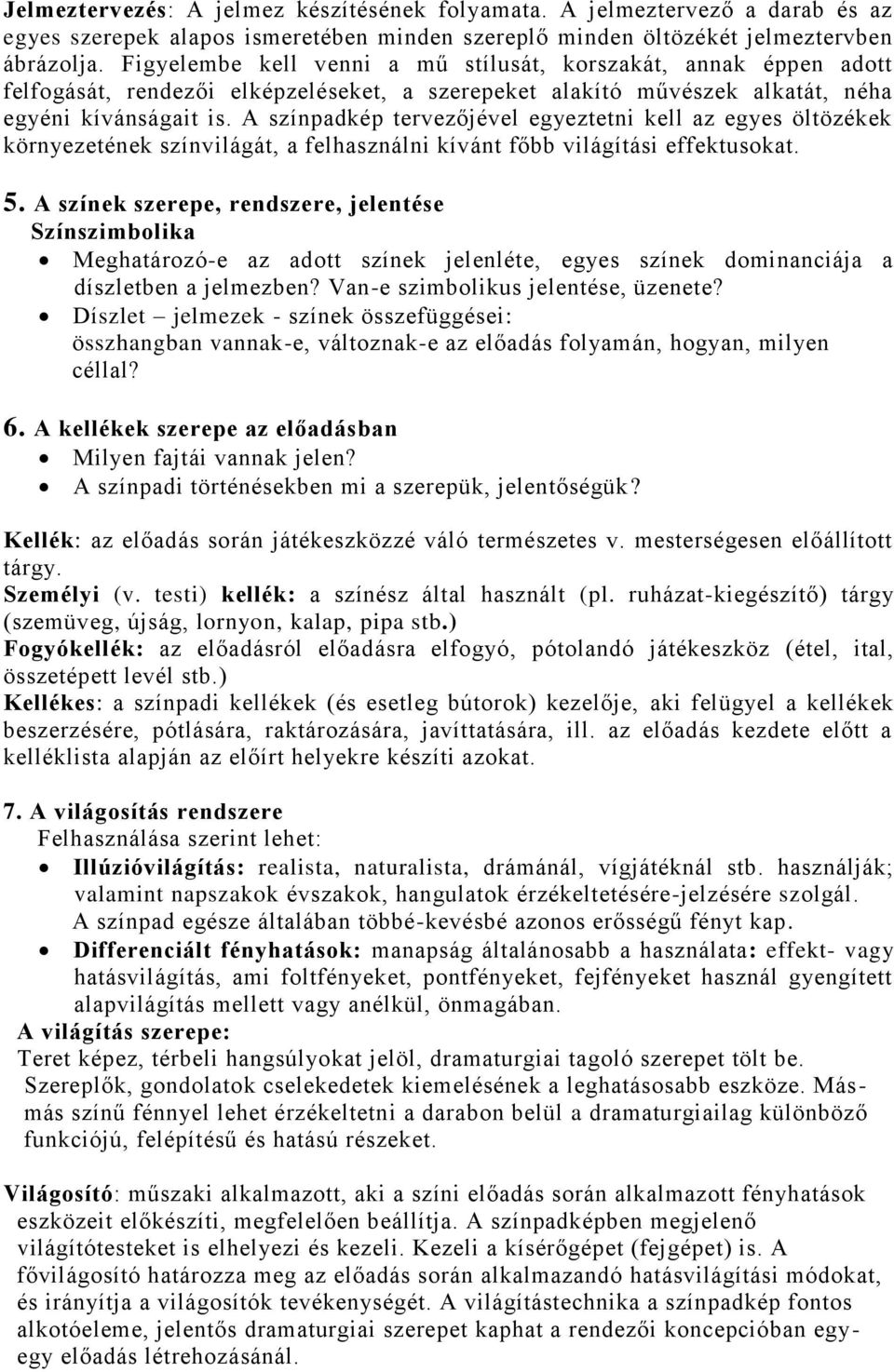 A színpadkép tervezőjével egyeztetni kell az egyes öltözékek környezetének színvilágát, a felhasználni kívánt főbb világítási effektusokat. 5.