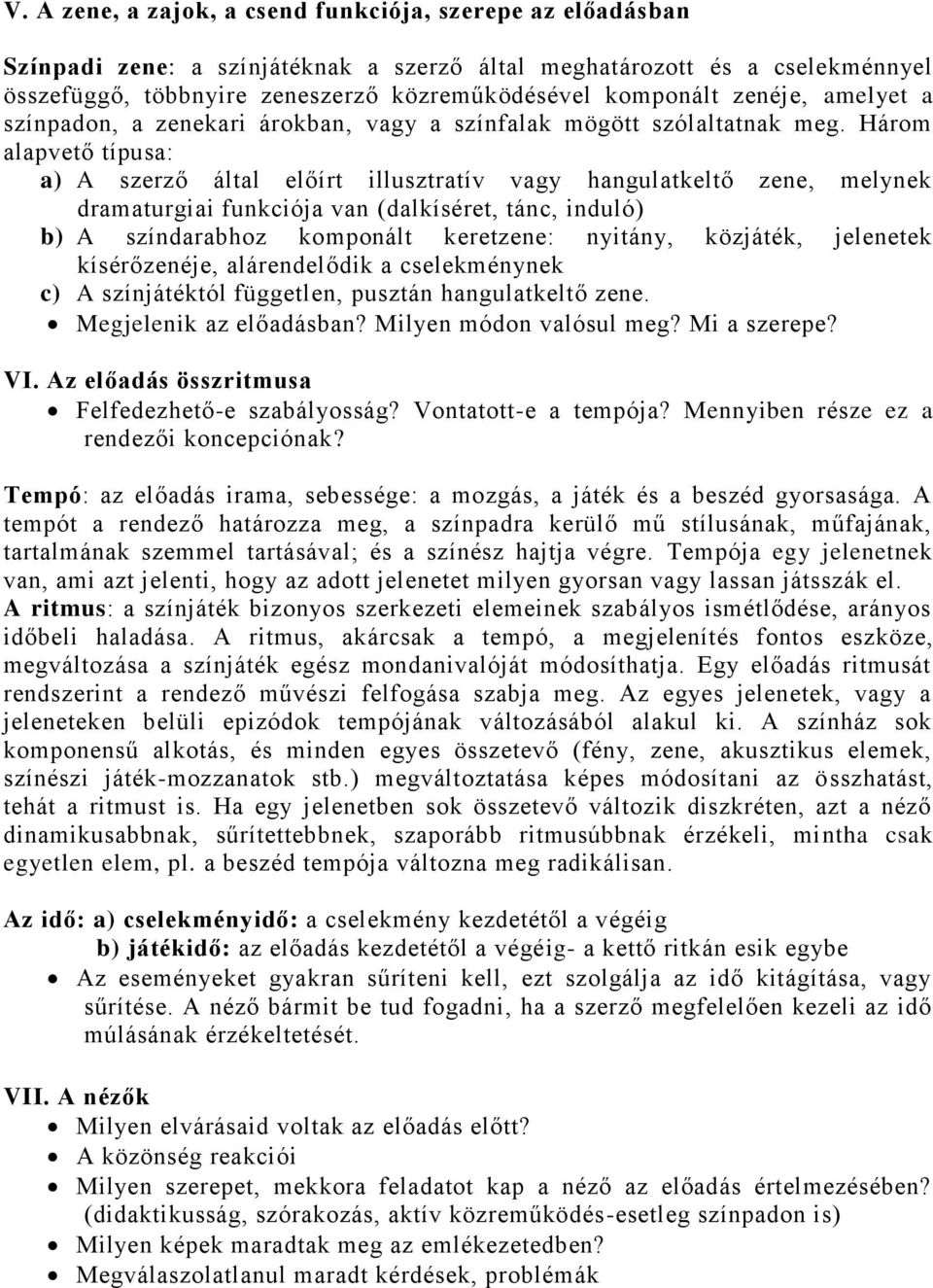 Három alapvető típusa: a) A szerző által előírt illusztratív vagy hangulatkeltő zene, melynek dramaturgiai funkciója van (dalkíséret, tánc, induló) b) A színdarabhoz komponált keretzene: nyitány,