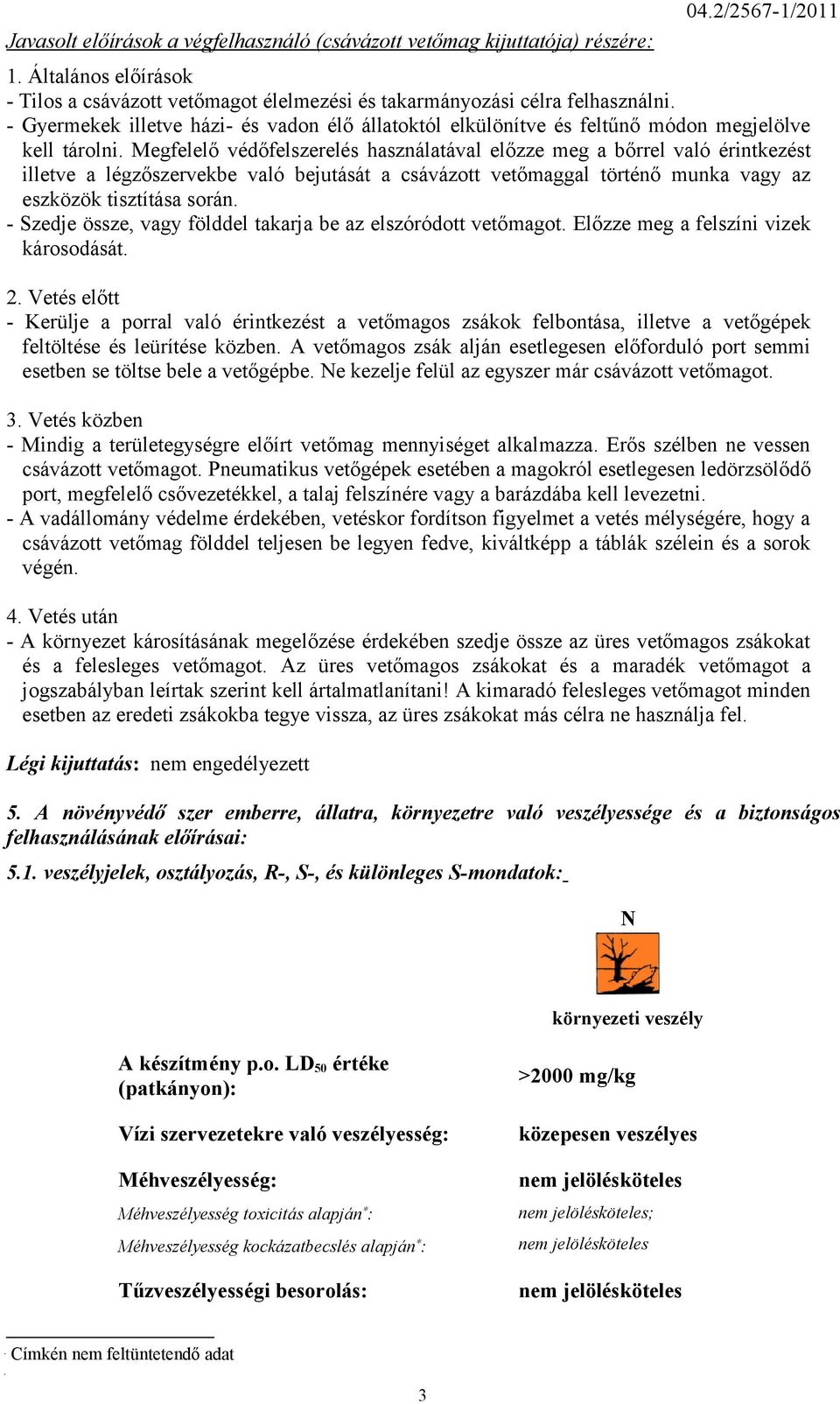 Megfelelő védőfelszerelés használatával előzze meg a bőrrel való érintkezést illetve a légzőszervekbe való bejutását a csávázott vetőmaggal történő munka vagy az eszközök tisztítása során.