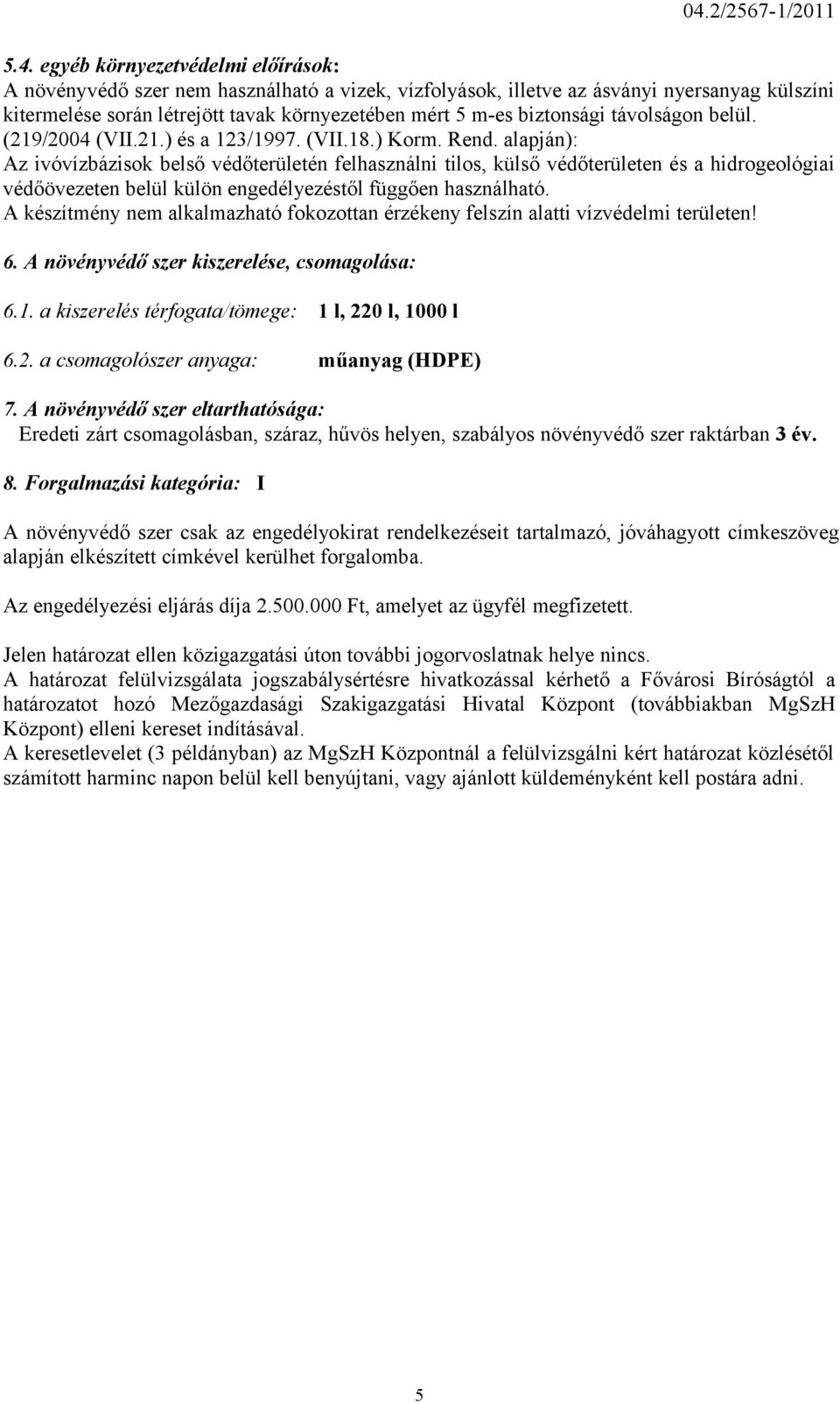 alapján): Az ivóvízbázisok belső védőterületén felhasználni tilos, külső védőterületen és a hidrogeológiai védőövezeten belül külön engedélyezéstől függően használható.