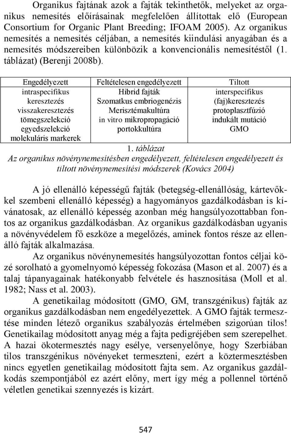Engedélyezett Feltételesen engedélyezett Tiltott intraspecifikus keresztezés visszakeresztezés tömegszelekció egyedszelekció molekuláris markerek Hibrid fajták Szomatkus embriogenézis