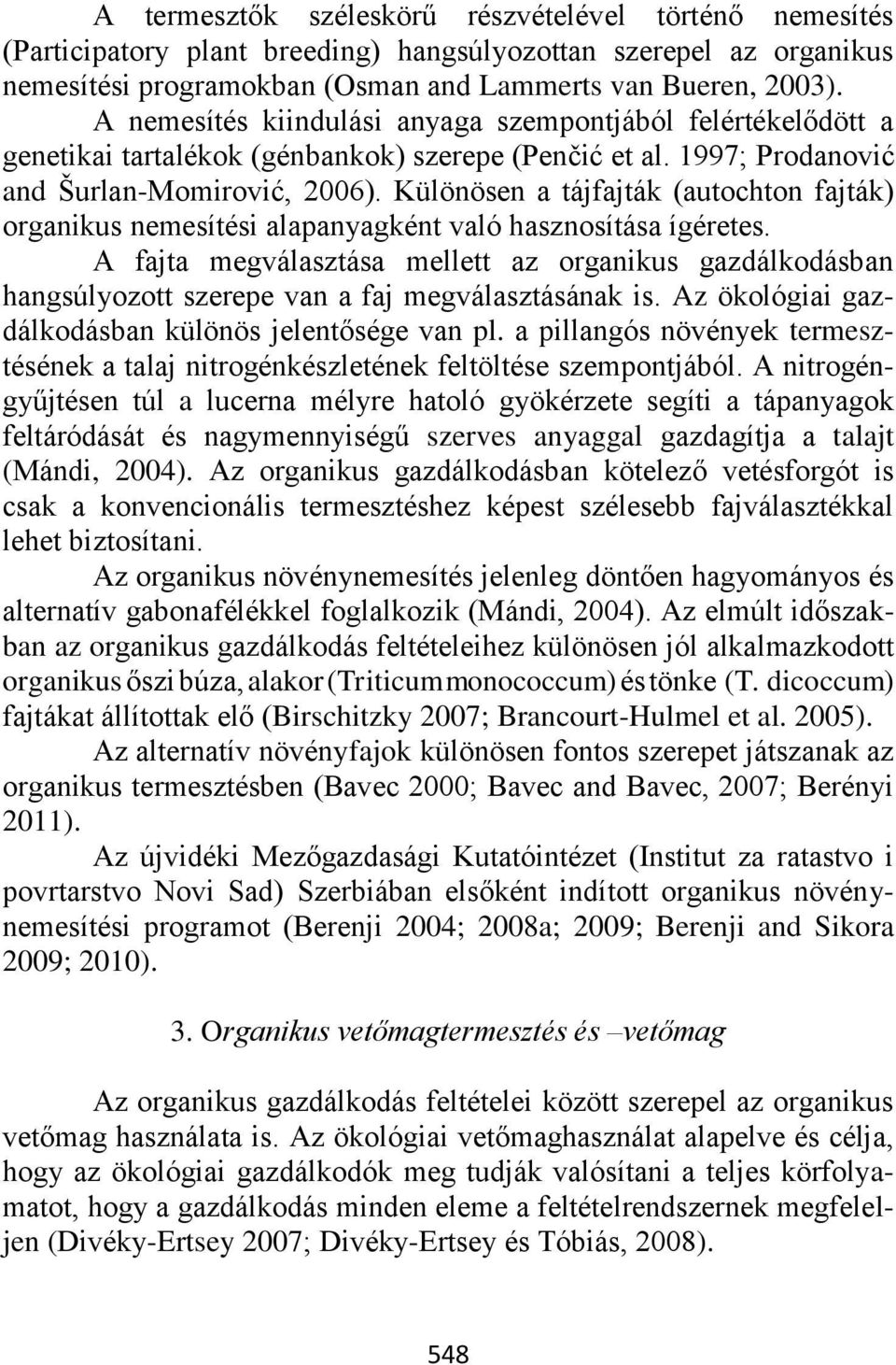 Különösen a tájfajták (autochton fajták) organikus nemesítési alapanyagként való hasznosítása ígéretes.