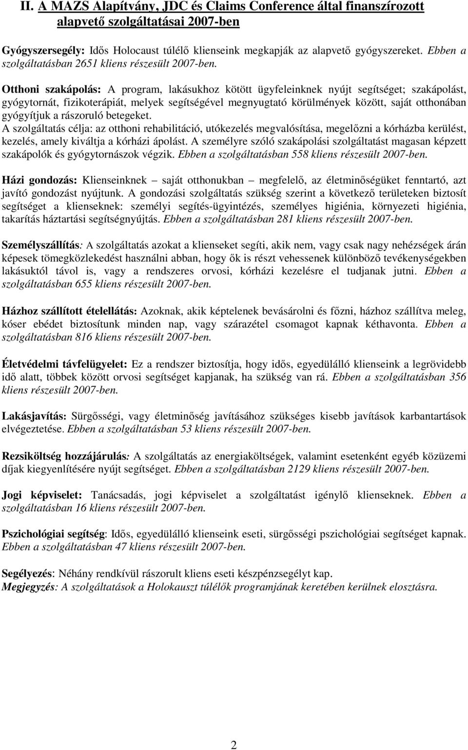 Otthoni szakápolás: A program, lakásukhoz kötött ügyfeleinknek nyújt segítséget; szakápolást, gyógytornát, fizikoterápiát, melyek segítségével megnyugtató körülmények között, saját otthonában