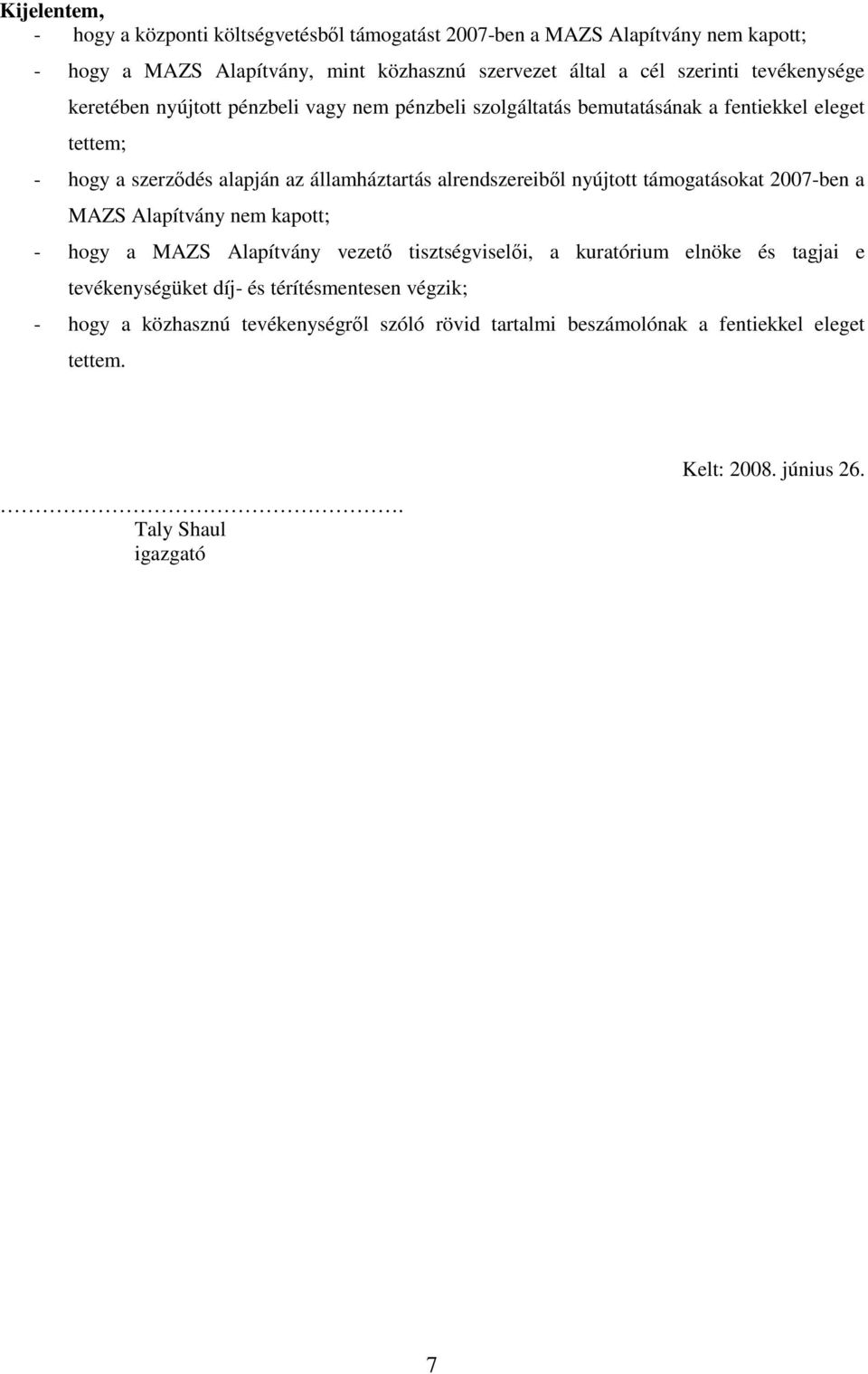 alrendszereiből nyújtott támogatásokat 2007-ben a MAZS Alapítvány nem kapott; - hogy a MAZS Alapítvány vezető tisztségviselői, a kuratórium elnöke és tagjai e