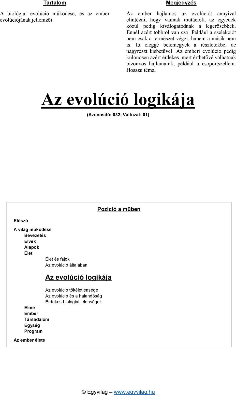 Például a szelekciót nem csak a természet végzi, hanem a másik nem is. Itt eléggé belemegyek a részletekbe, de nagyrészt kisbetűvel.