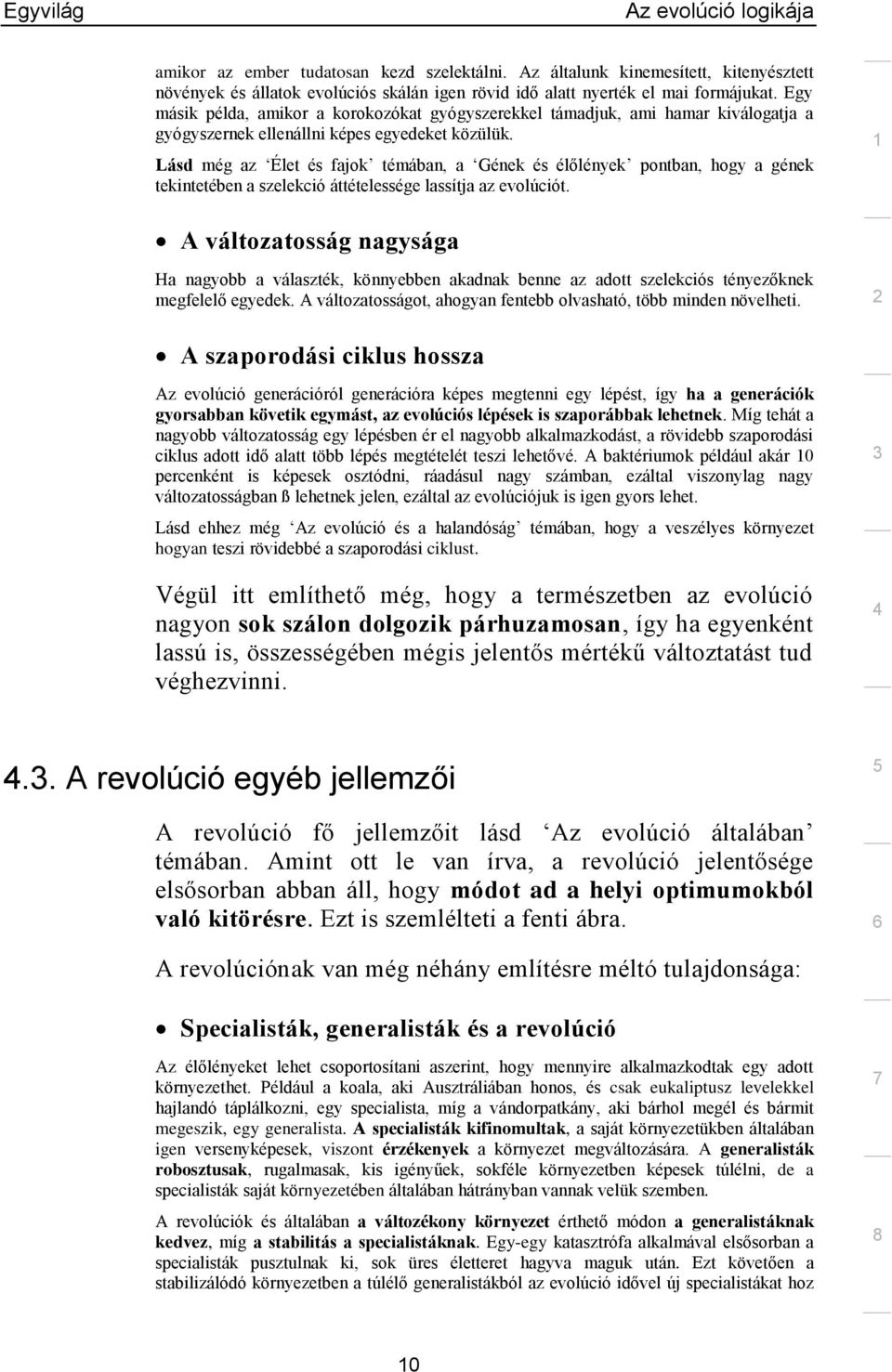 Lásd még az Élet és fajok témában, a Gének és élőlények pontban, hogy a gének tekintetében a szelekció áttételessége lassítja az evolúciót.