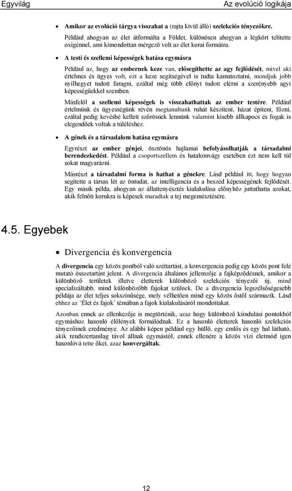 A testi és szellemi képességek hatása egymásra Például az, hogy az embernek keze van, elősegíthette az agy fejlődését, mivel aki értelmes és ügyes volt, ezt a keze segítségével is tudta kamatoztatni,