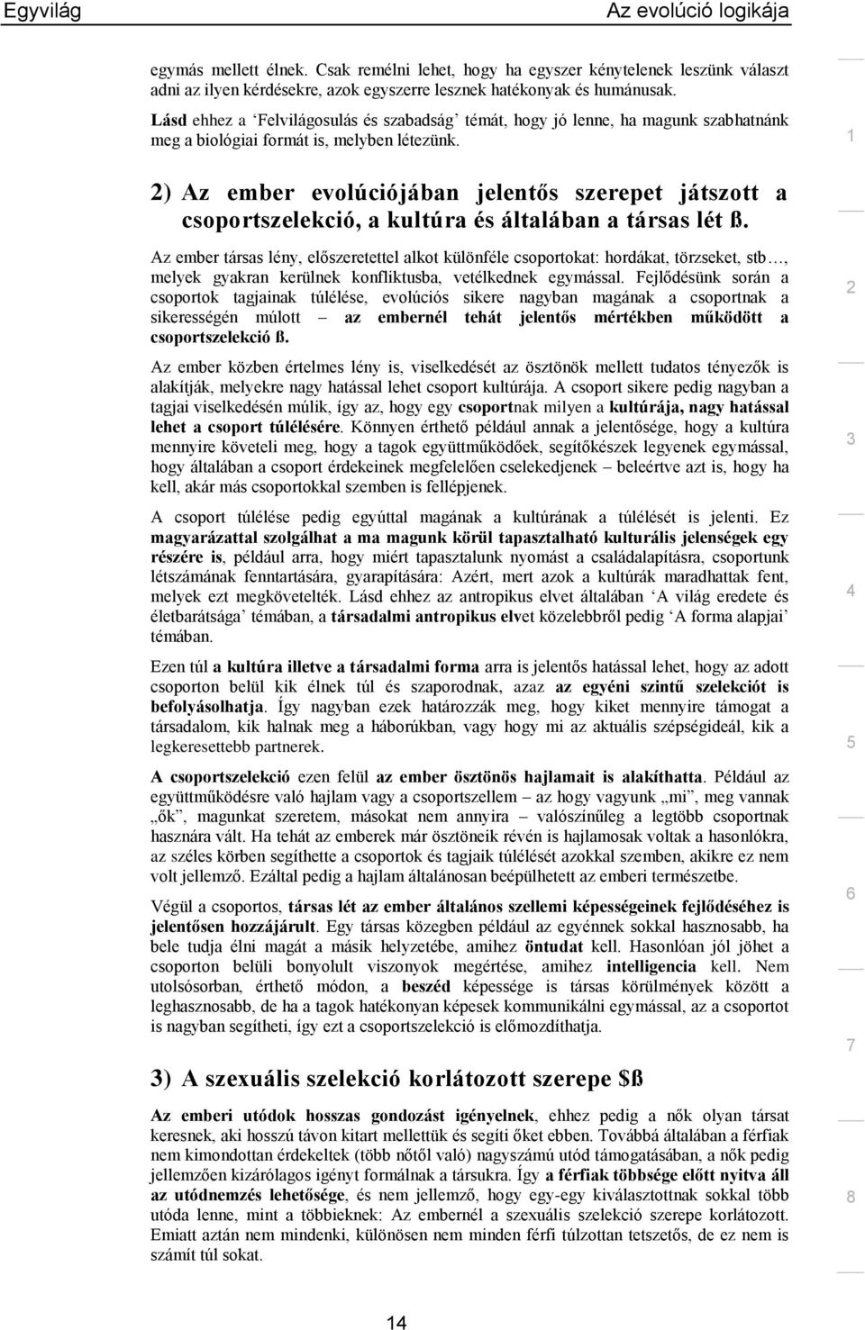 ) Az ember evolúciójában jelentős szerepet játszott a csoportszelekció, a kultúra és általában a társas lét ß.