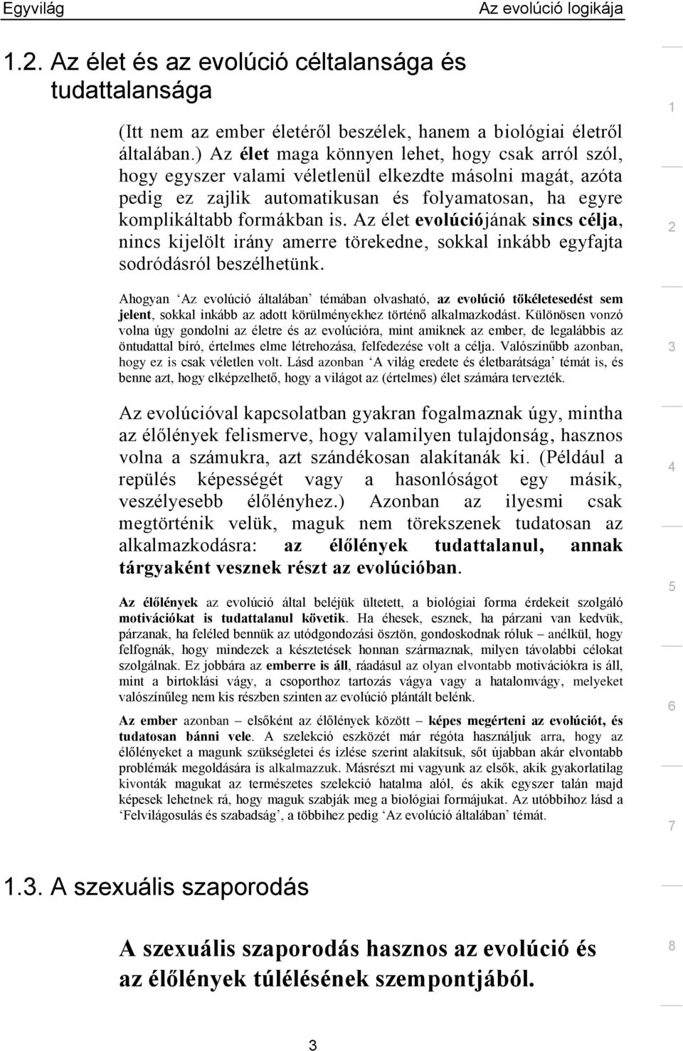 Az élet evolúciójának sincs célja, nincs kijelölt irány amerre törekedne, sokkal inkább egyfajta sodródásról beszélhetünk.